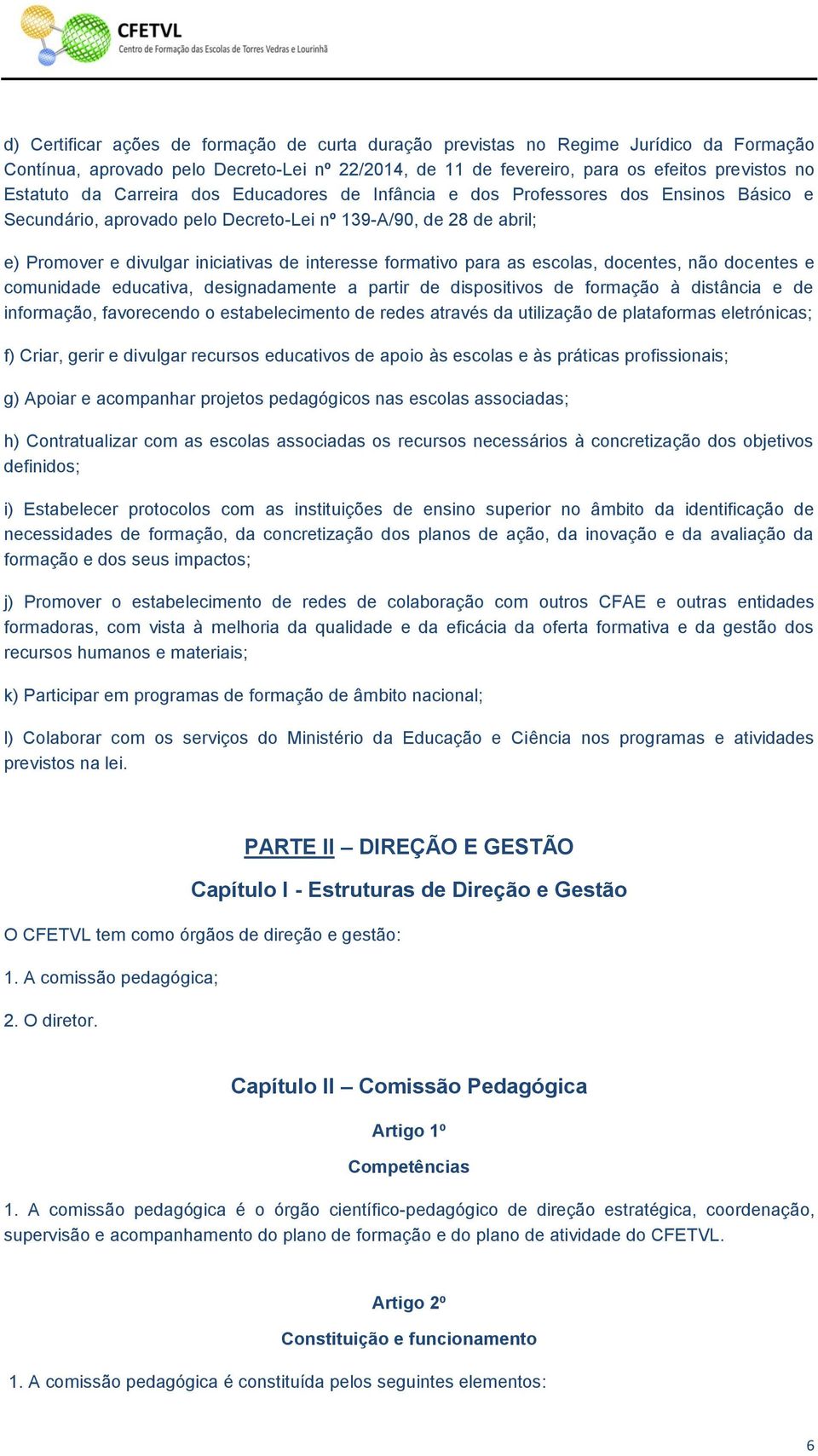 para as escolas, docentes, não docentes e comunidade educativa, designadamente a partir de dispositivos de formação à distância e de informação, favorecendo o estabelecimento de redes através da