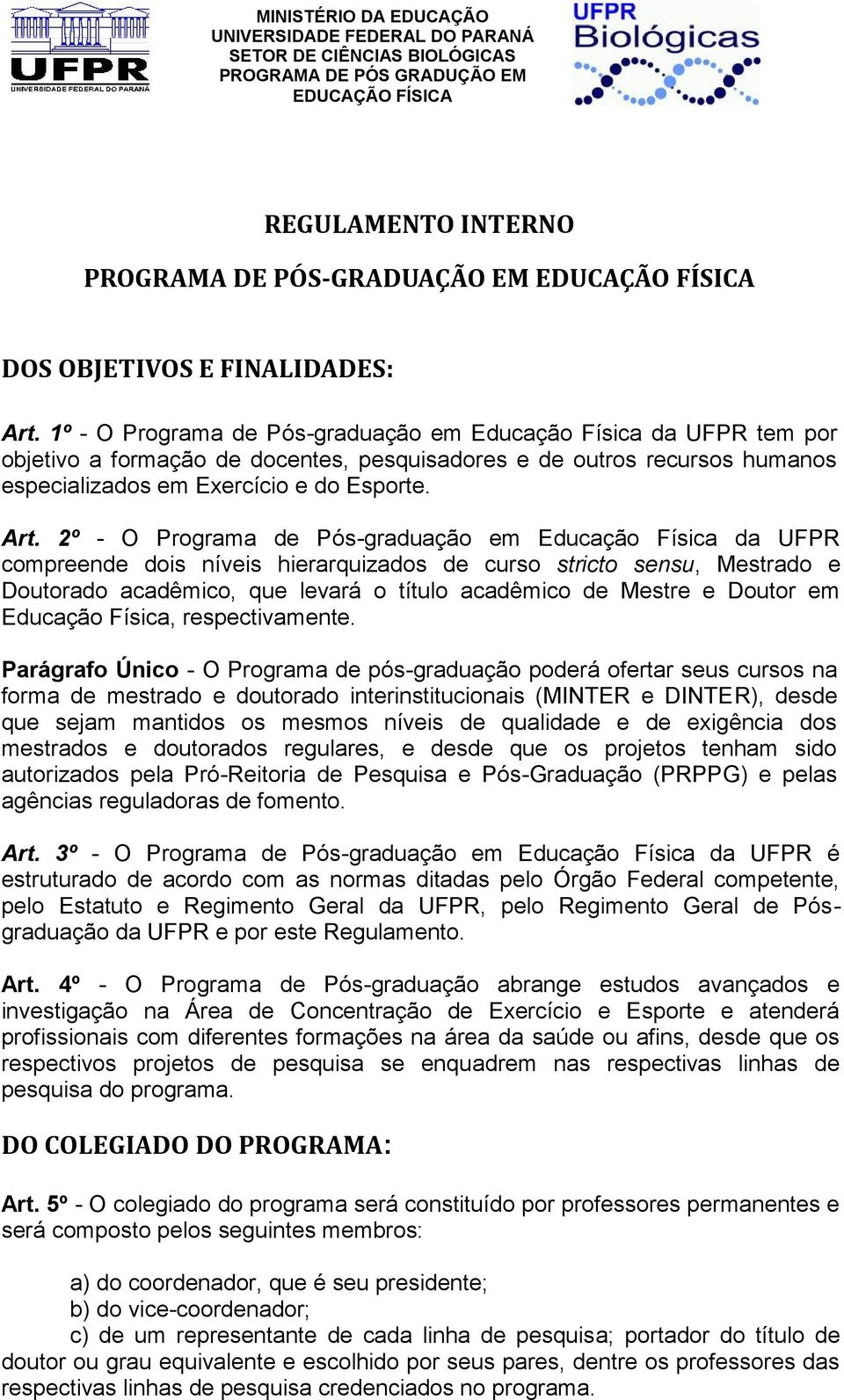 2º - O Programa de Pós-graduação em Educação Física da UFPR compreende dois níveis hierarquizados de curso stricto sensu, Mestrado e Doutorado acadêmico, que levará o título acadêmico de Mestre e