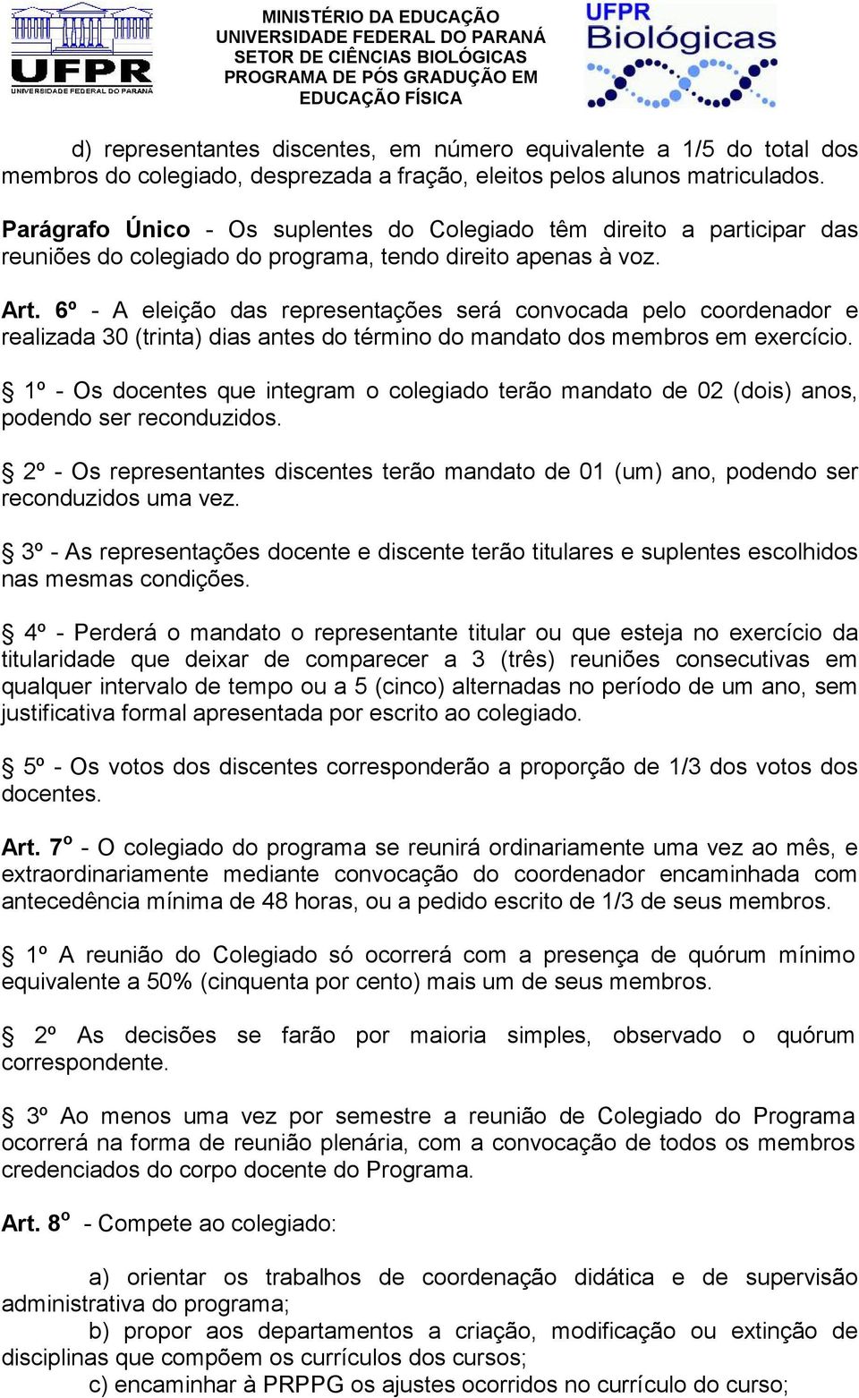 6º - A eleição das representações será convocada pelo coordenador e realizada 30 (trinta) dias antes do término do mandato dos membros em exercício.