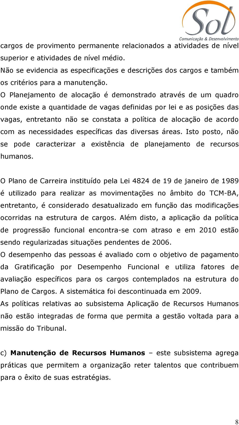 O Planejamento de alocação é demonstrado através de um quadro onde existe a quantidade de vagas definidas por lei e as posições das vagas, entretanto não se constata a política de alocação de acordo