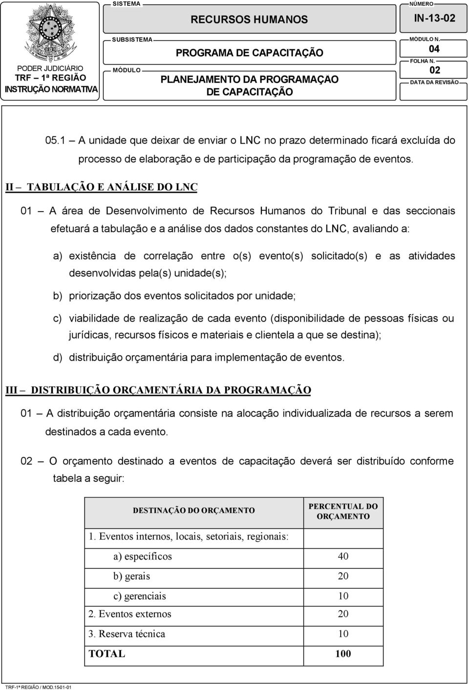 II TABULAÇÃO E ANÁLISE DO LNC 1 A área de Desenvolvimento de Recursos Humanos do Tribunal e das seccionais efetuará a tabulação e a análise dos dados constantes do LNC, avaliando a: a) existência de