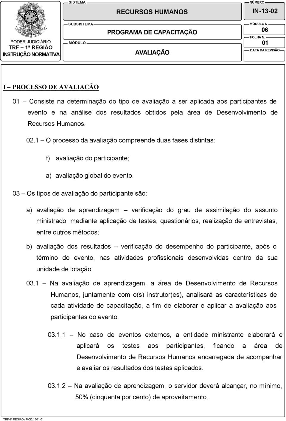 3 Os tipos de avaliação do participante são: a) avaliação de aprendizagem verificação do grau de assimilação do assunto ministrado, mediante aplicação de testes, questionários, realização de