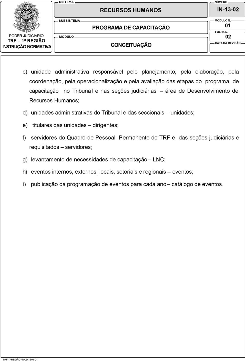 titulares das unidades dirigentes; f) servidores do Quadro de Pessoal Permanente do TRF e das seções judiciárias e requisitados servidores; g) levantamento de necessidades de