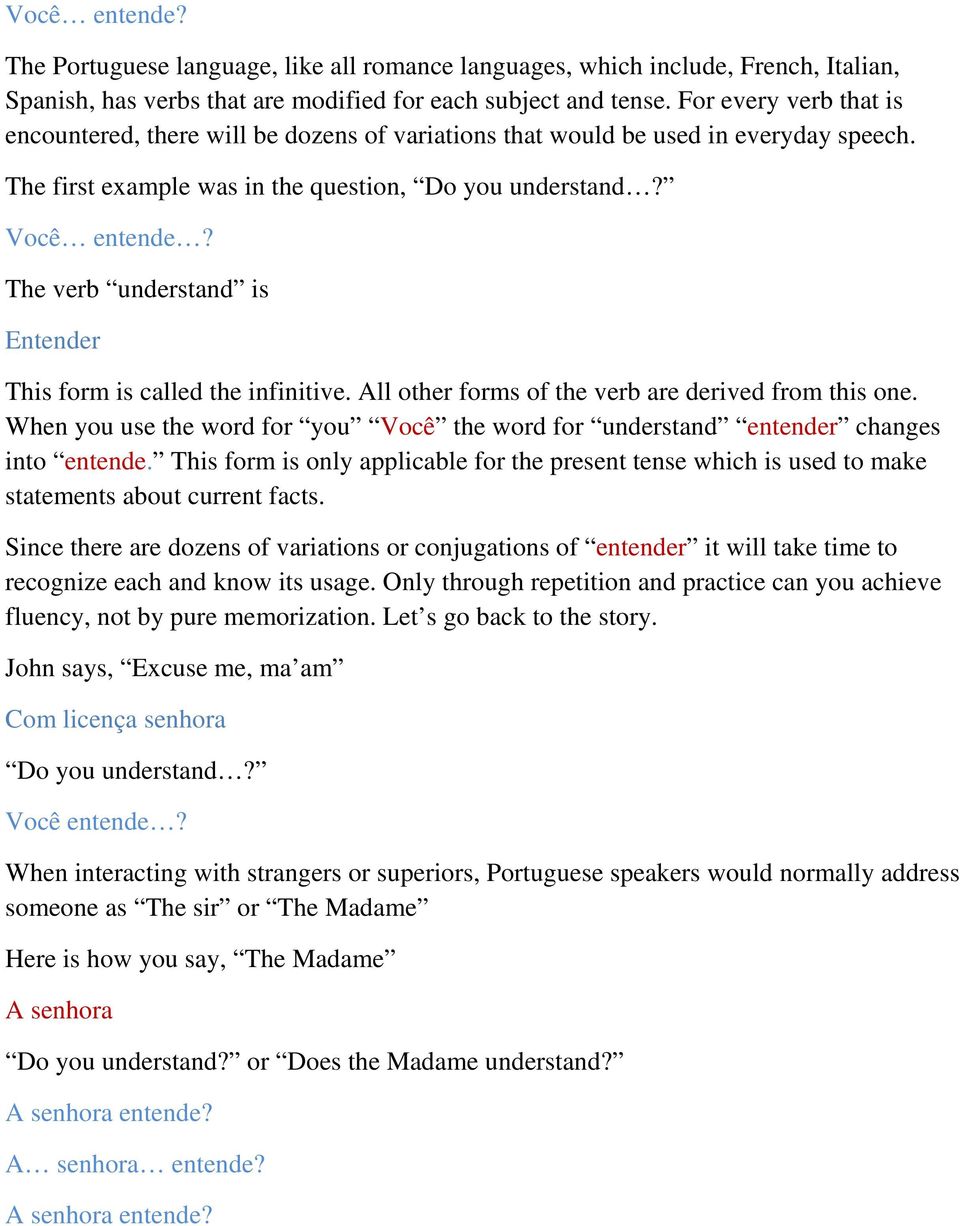 The verb understand is Entender This form is called the infinitive. All other forms of the verb are derived from this one.