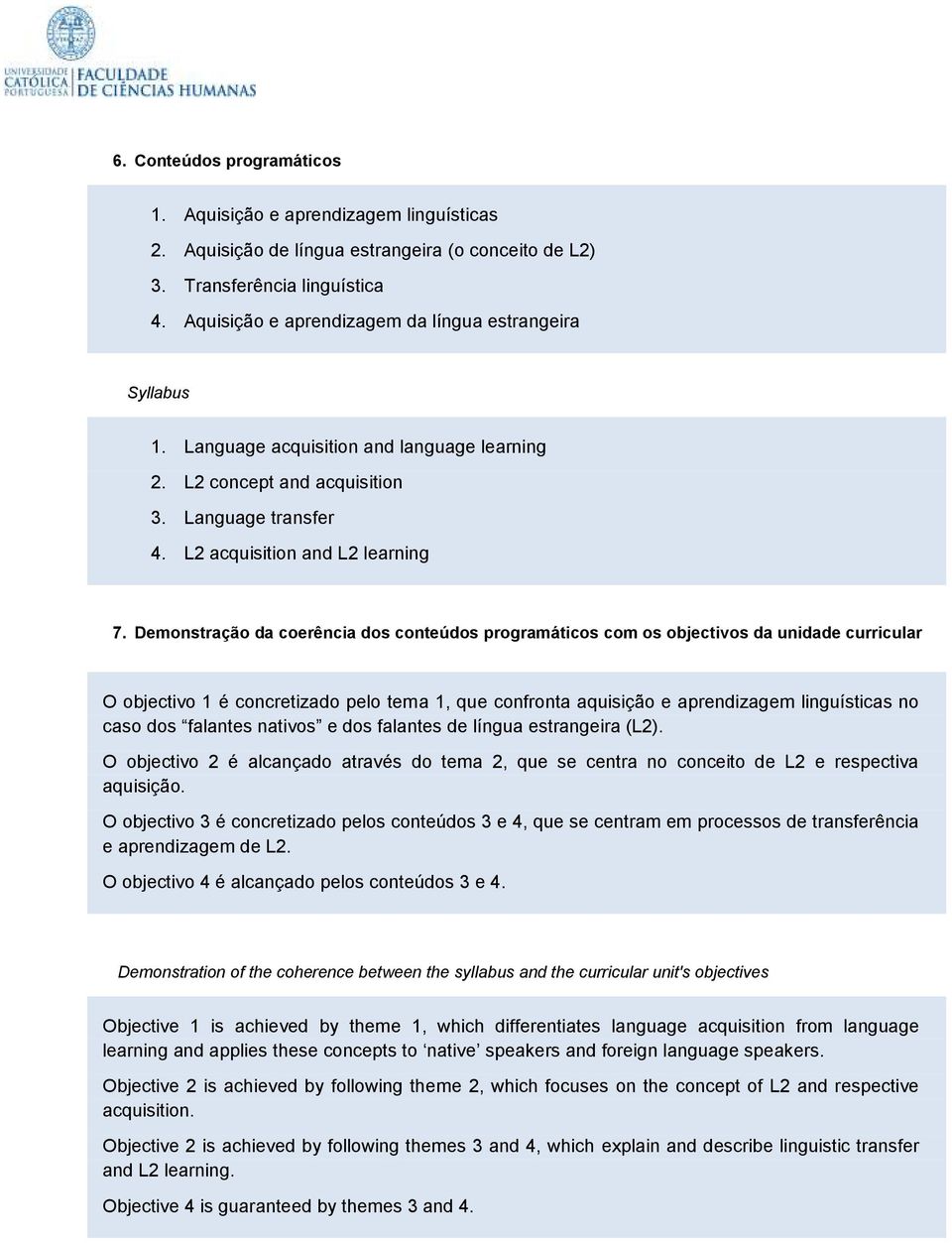 Demonstração da coerência dos conteúdos programáticos com os objectivos da unidade curricular O objectivo 1 é concretizado pelo tema 1, que confronta aquisição e aprendizagem linguísticas no caso dos