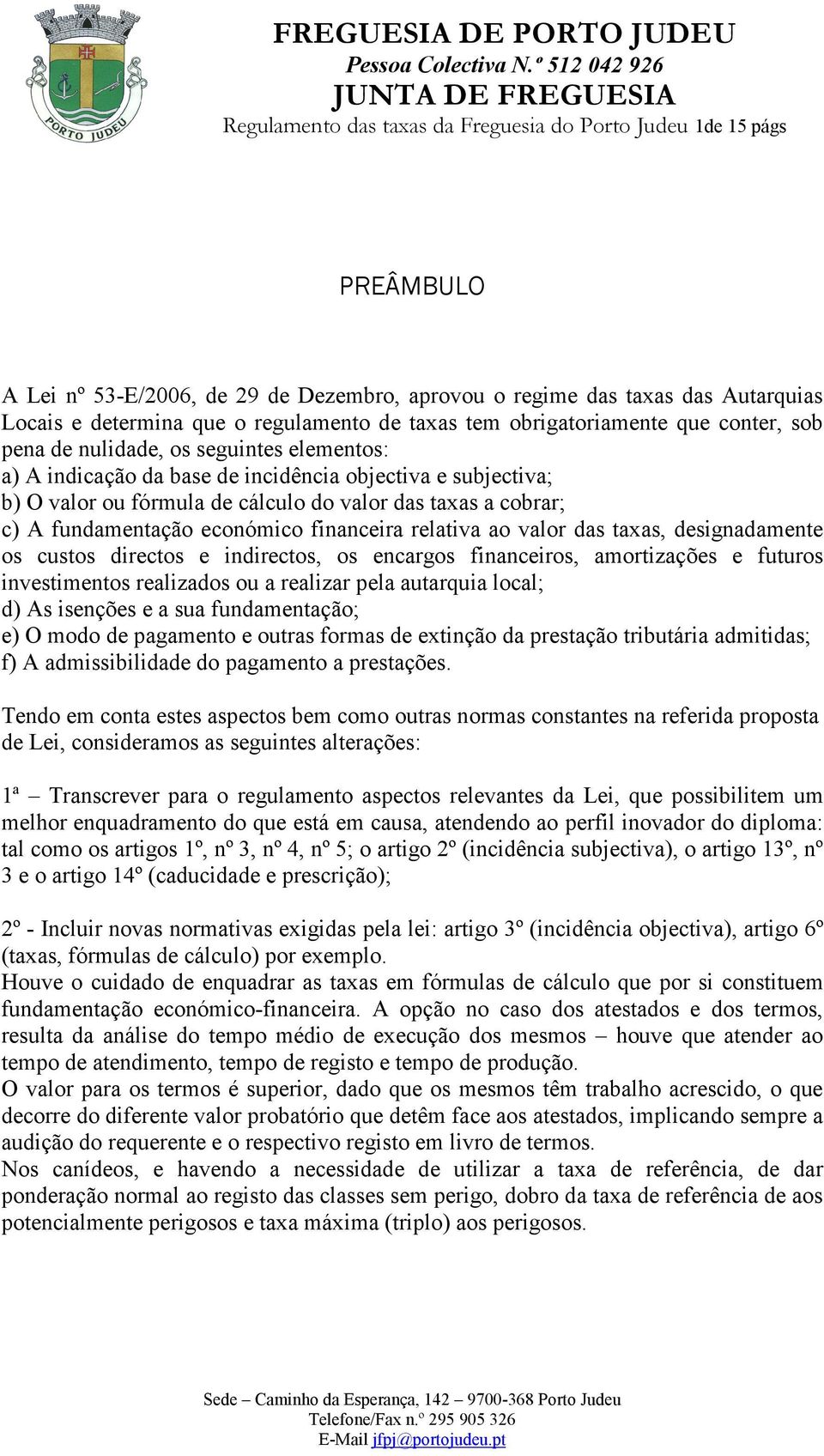 cobrar; c) A fundamentação económico financeira relativa ao valor das taxas, designadamente os custos directos e indirectos, os encargos financeiros, amortizações e futuros investimentos realizados