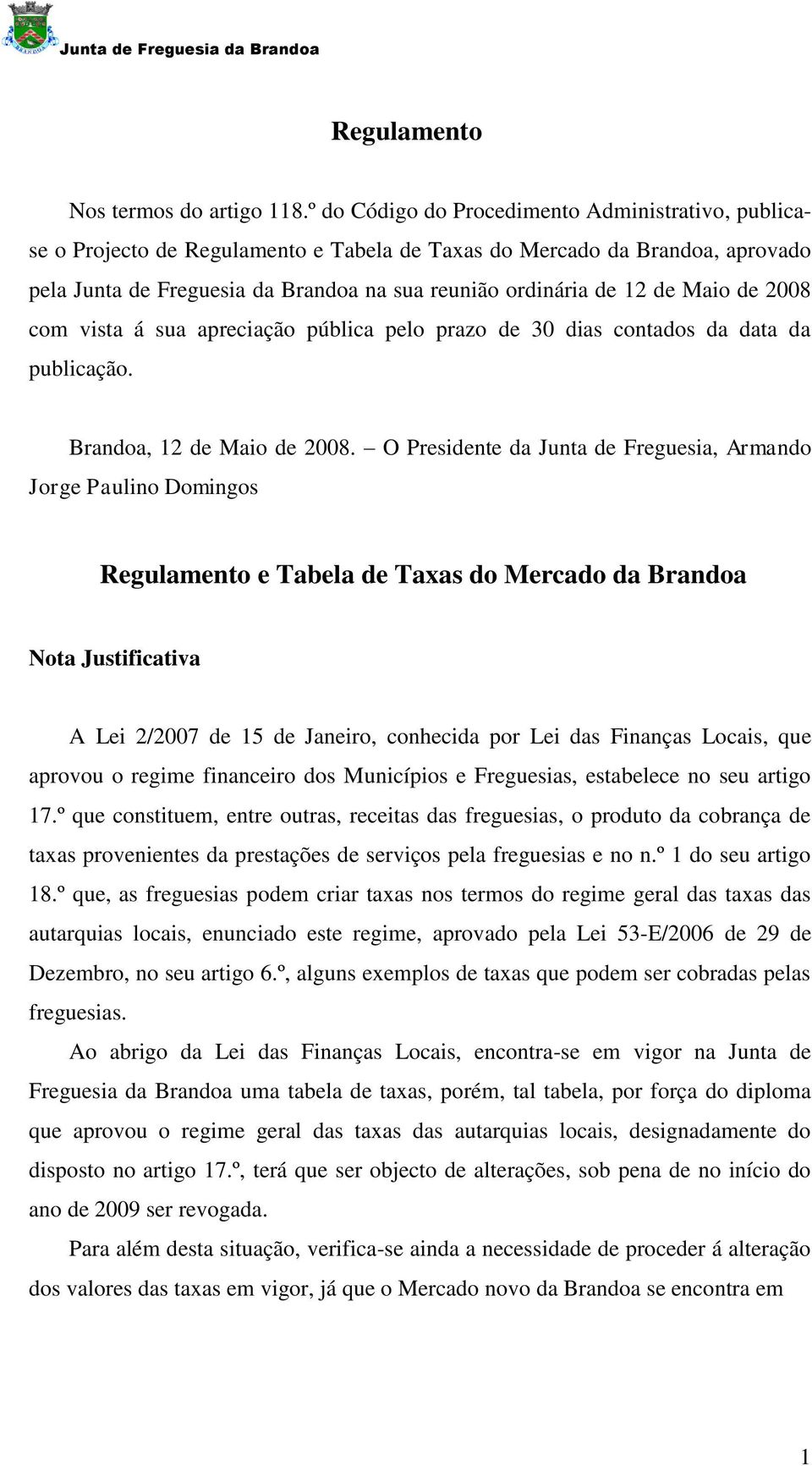 Maio de 2008 com vista á sua apreciação pública pelo prazo de 30 dias contados da data da publicação. Brandoa, 12 de Maio de 2008.