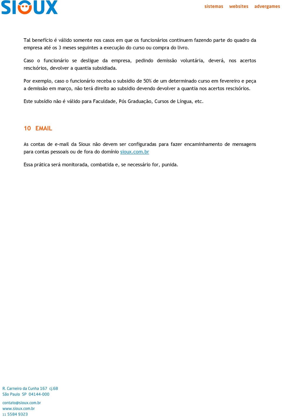 Pr exempl, cas funcinári receba subsidi de 50% de um determinad curs em fevereir e peça a demissã em març, nã terá direit a subsidi devend devlver a quantia ns acerts rescisóris.