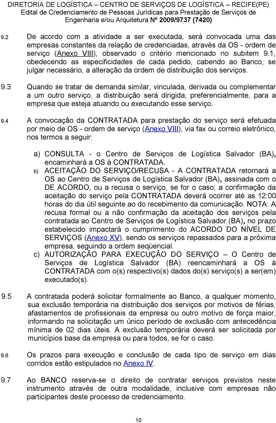 1, obedecendo as especificidades de cada pedido, cabendo ao Banco, se julgar necessário, a alteração da ordem de distribuição dos serviços. 9.