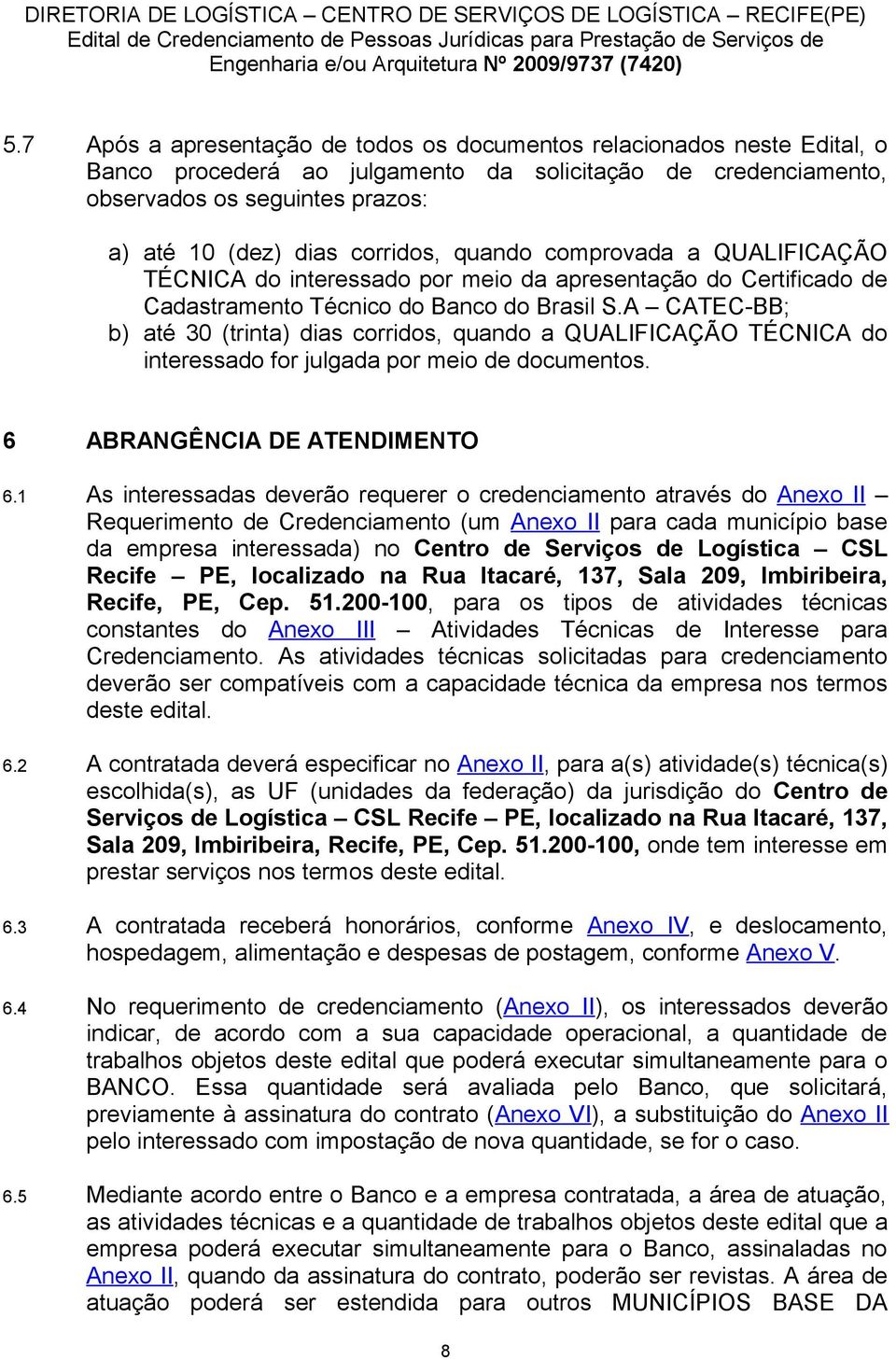 A CATEC-BB; b) até 30 (trinta) dias corridos, quando a QUALIFICAÇÃO TÉCNICA do interessado for julgada por meio de documentos. 6 ABRANGÊNCIA DE ATENDIMENTO 6.