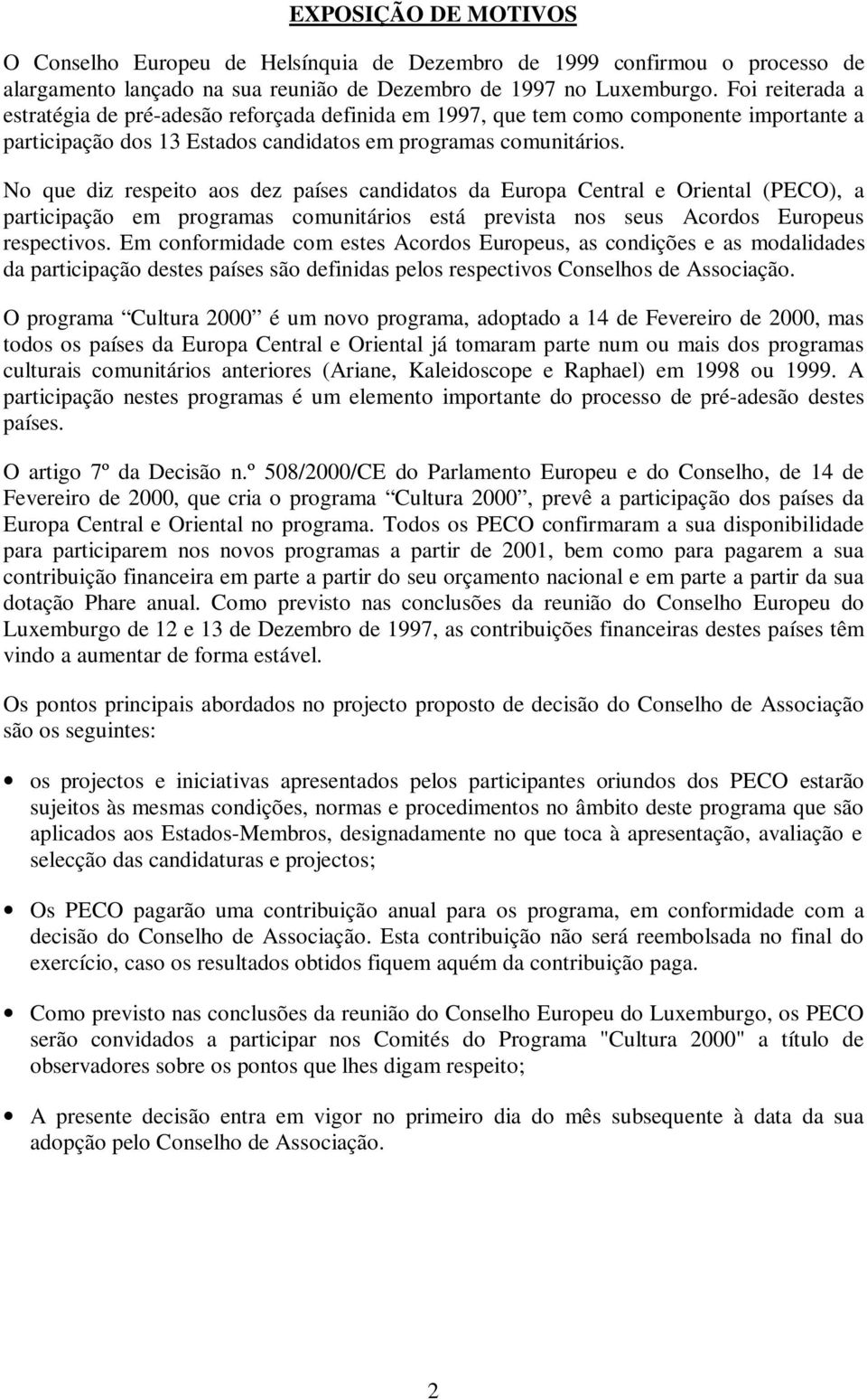 No que diz respeito aos dez países candidatos da Europa Central e Oriental (PECO), a participação em programas comunitários está prevista nos seus Acordos Europeus respectivos.