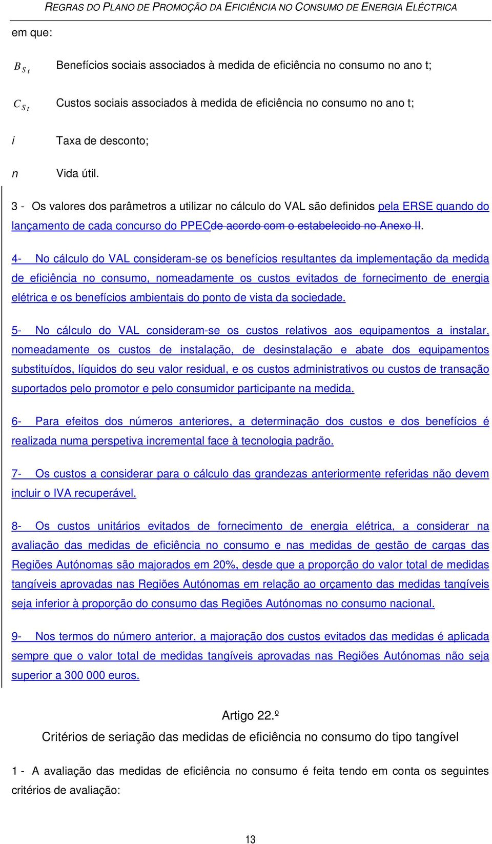 3 - Os valores dos parâmetros a utilizar no cálculo do VAL são definidos pela ERSE quando do lançamento de cada concurso do PPECde acordo com o estabelecido no Anexo II.