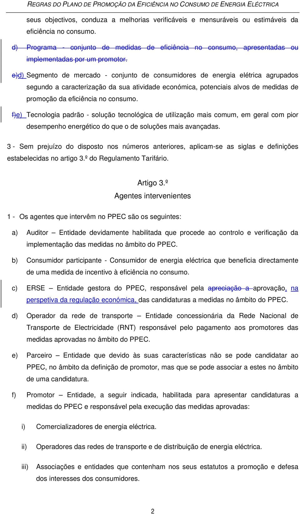 e)d) Segmento de mercado - conjunto de consumidores de energia elétrica agrupados segundo a caracterização da sua atividade económica, potenciais alvos de medidas de promoção da eficiência no consumo.