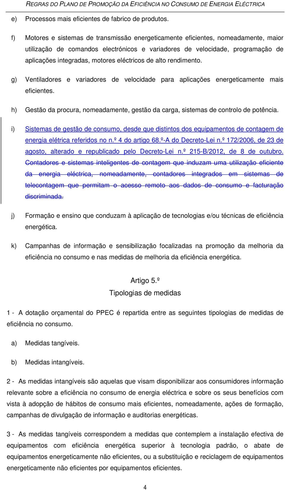 eléctricos de alto rendimento. g) Ventiladores e variadores de velocidade para aplicações energeticamente mais eficientes.