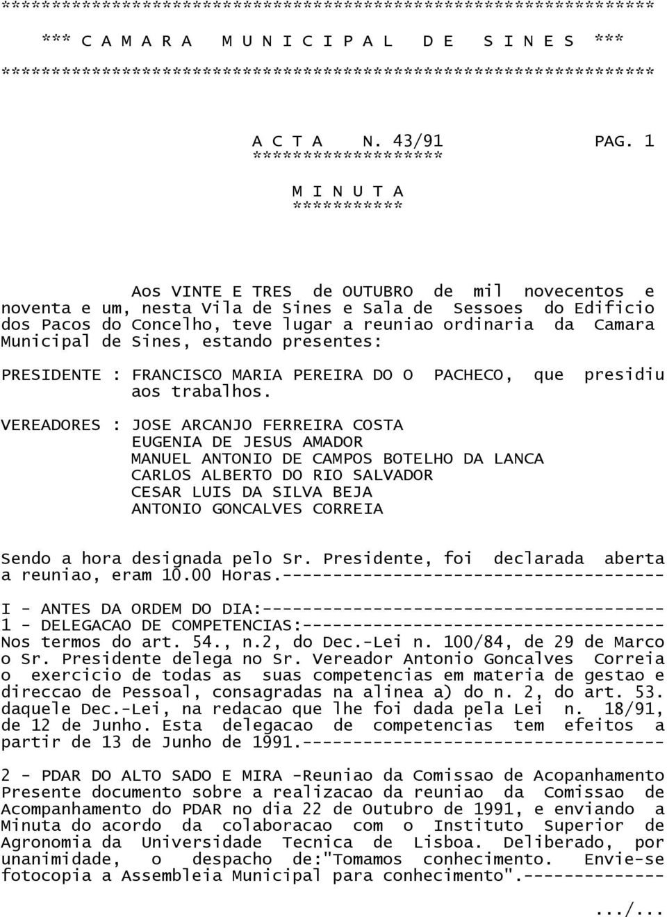 1 ******************* M I N U T A *********** Aos VINTE E TRES de OUTUBRO de mil novecentos e noventa e um, nesta Vila de Sines e Sala de Sessoes do Edificio dos Pacos do Concelho, teve lugar a