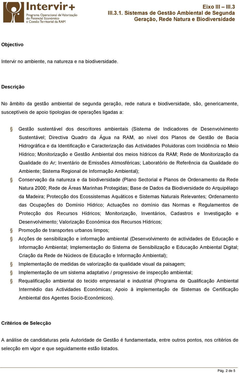 descritores ambientais (Sistema de Indicadores de Desenvolvimento Sustentável; Directiva Quadro da Água na RAM, ao nível dos Planos de Gestão de Bacia Hidrográfica e da Identificação e Caracterização