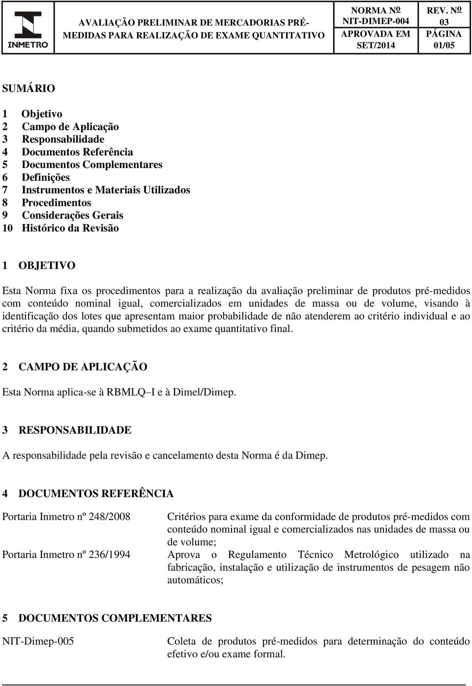 Norma fixa os procedimentos para a realização da avaliação preliminar de produtos pré-medidos com conteúdo nominal igual, comercializados em unidades de massa ou de volume, visando à identificação