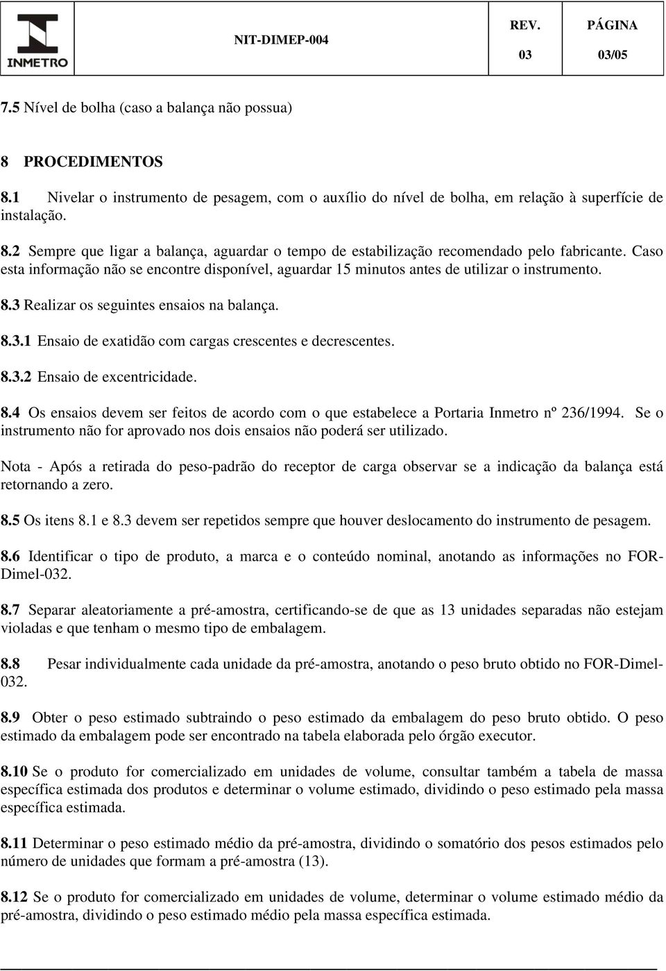 8.3.2 Ensaio de excentricidade. 8.4 Os ensaios devem ser feitos de acordo com o que estabelece a Portaria Inmetro nº 236/1994.