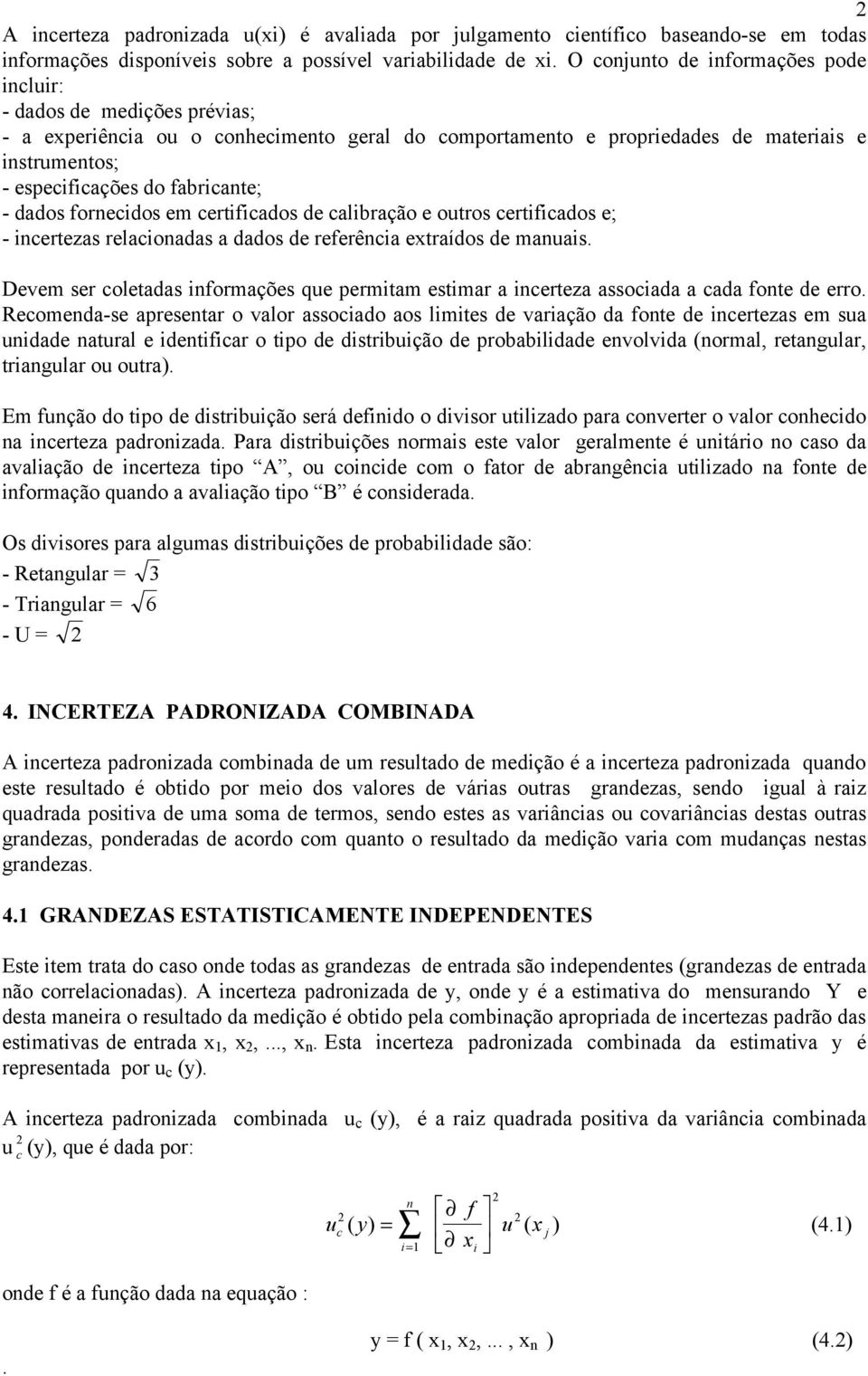 referêca extraídos de maas Devem ser coletadas formações qe permtam estmar a certeza assocada a cada fote de erro Recomeda-se apresetar o valor assocado aos lmtes de varação da fote de certezas em sa