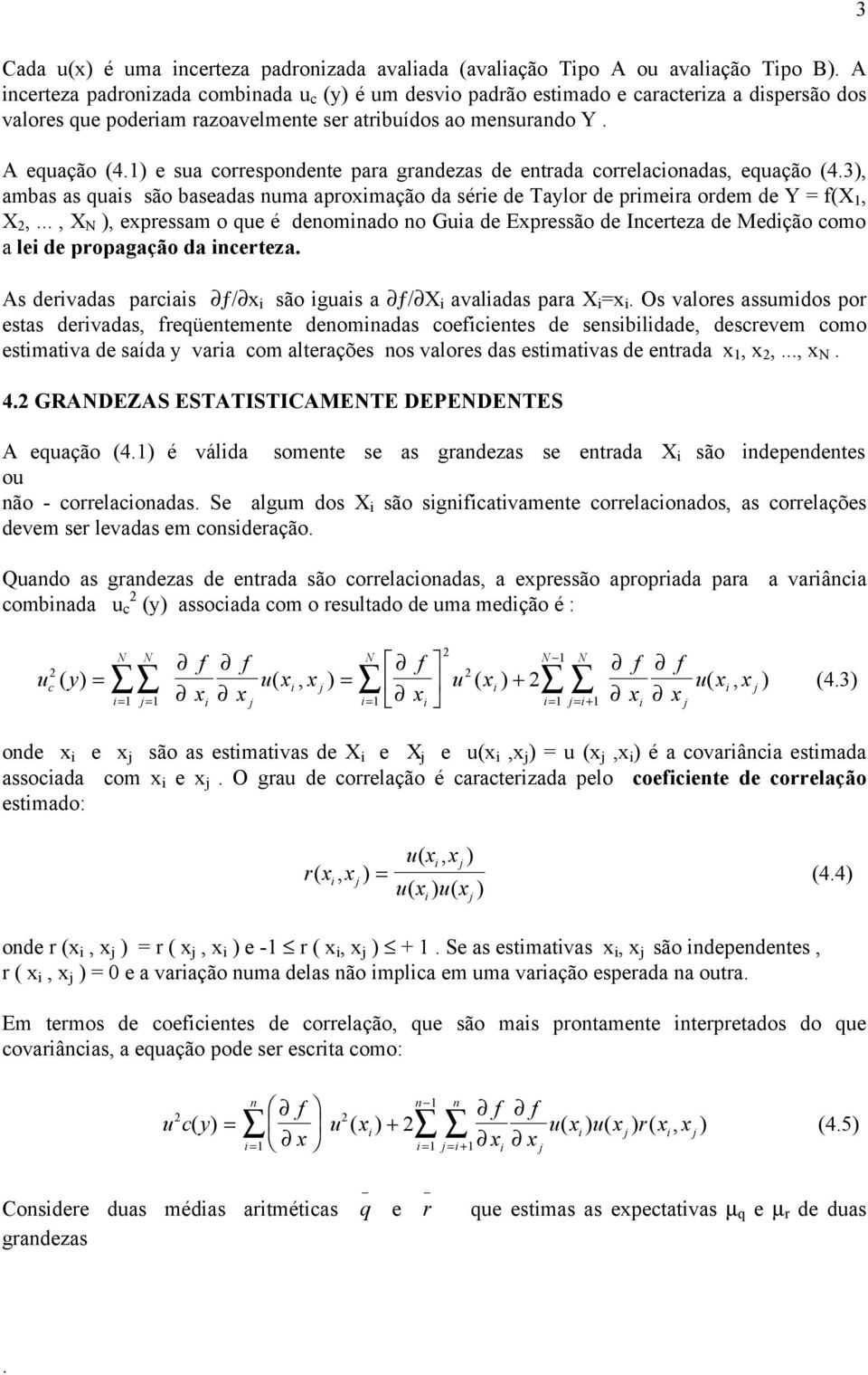 expressam o qe é deomado o Ga de Expressão de Icerteza de Medção como a le de propagação da certeza As dervadas parcas ƒ/ x são gas a ƒ/ X avaladas para X =x Os valores assmdos por estas dervadas