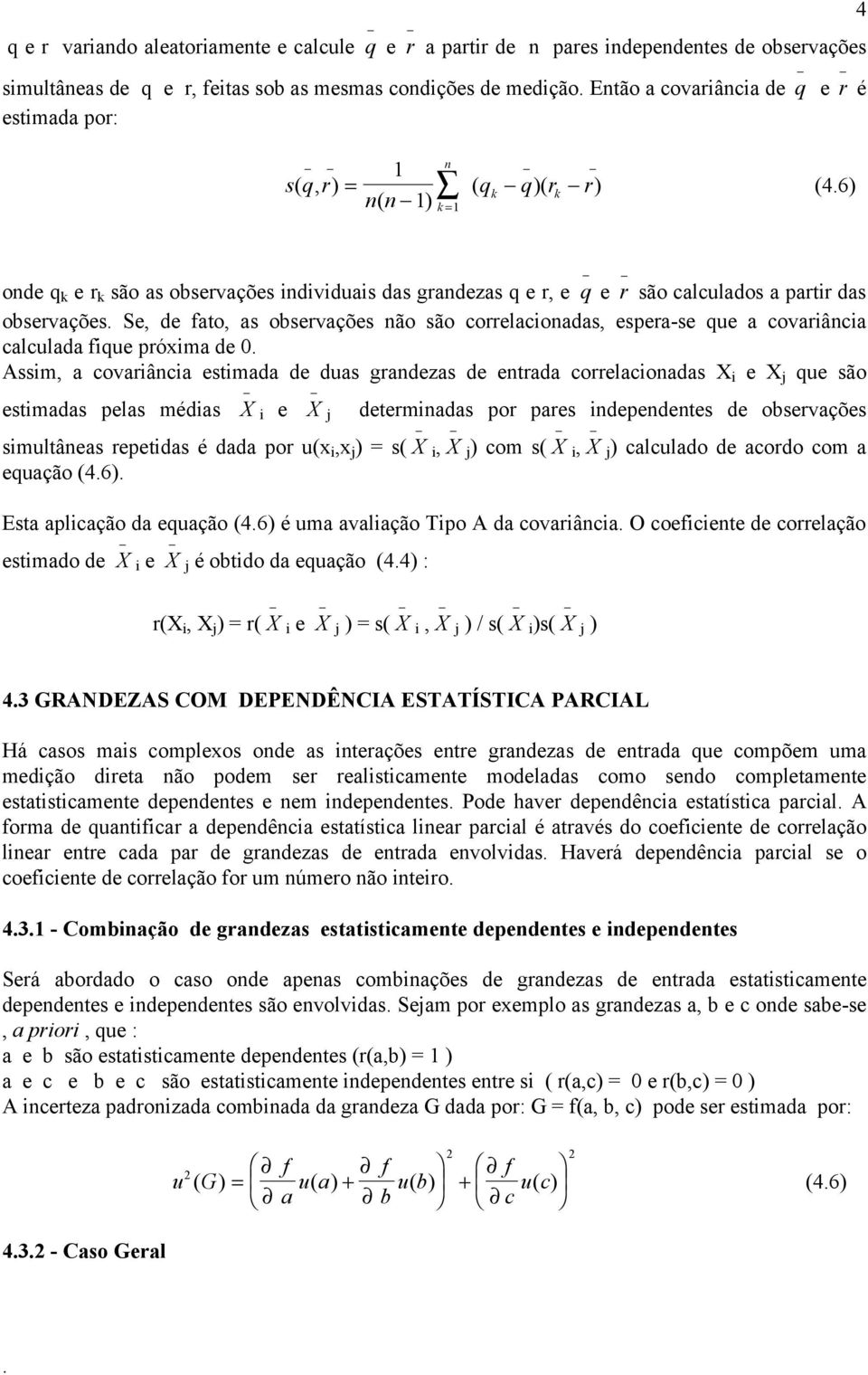 fqe próxma de 0 Assm a covarâca estmada de das gradezas de etrada correlacoadas X e X qe são estmadas pelas médas X e X determadas por pares depedetes de observações smltâeas repetdas é dada por (x x