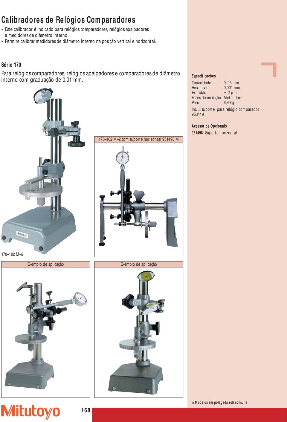 Série 170 Para relógios comparadores, relógios apalpadores e comparadores de diâmetro interno com graduação de 0,01 mm.