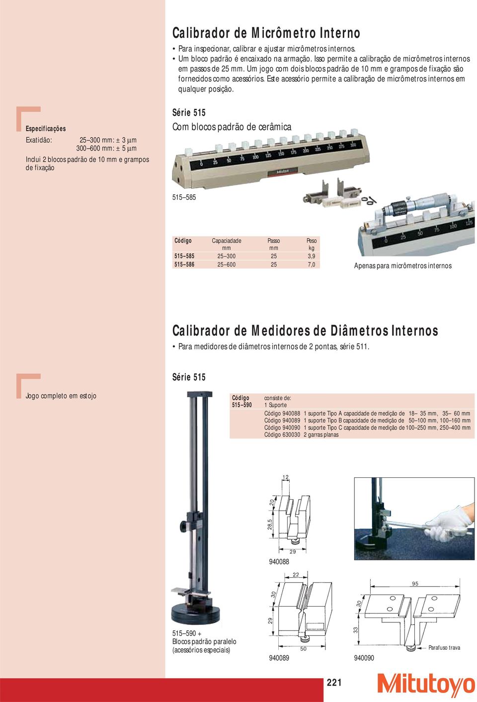 Este acessório permite a calibração de micrômetros internos em qualquer posição.