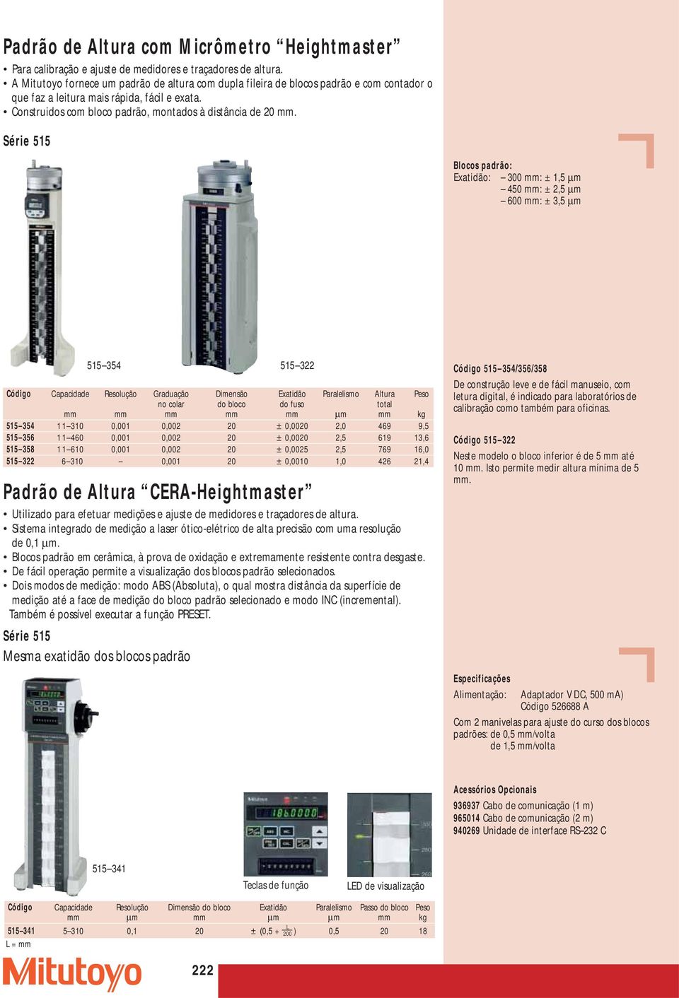 Blocos padrão: Exatidão: 300 mm: ± 1,5 µm 450 mm: ± 2,5 µm 600 mm: ± 3,5 µm 515 354 Padrão de Altura CERA-Heightmaster Utilizado para efetuar medições e ajuste de medidores e traçadores de altura.