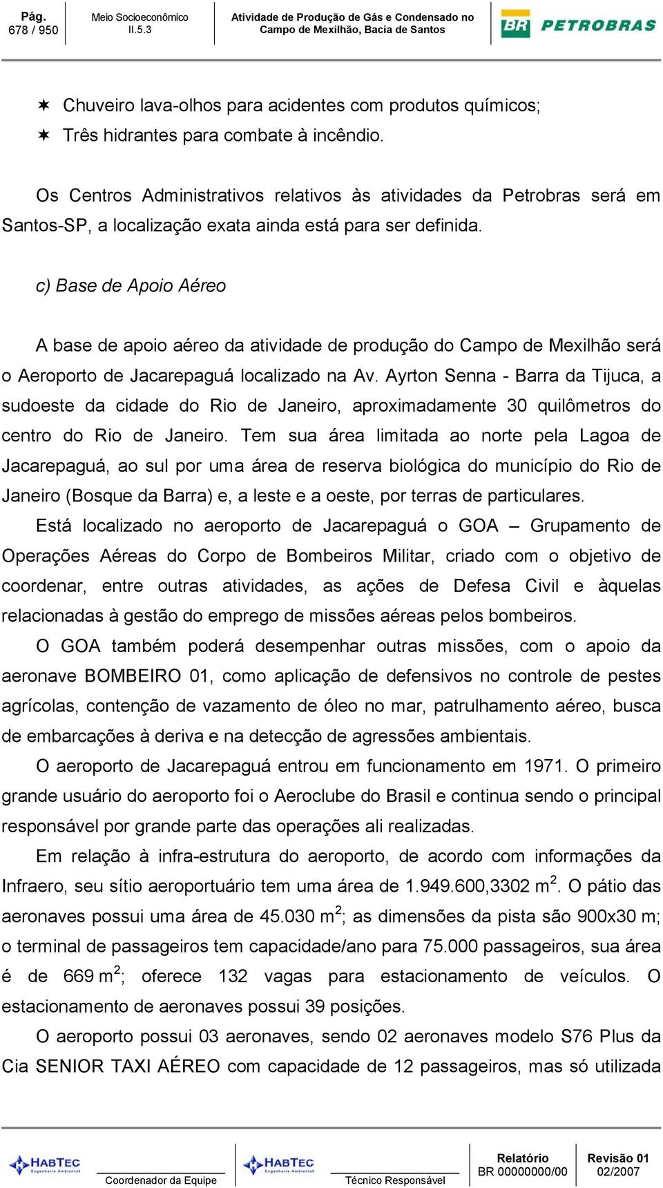 c) Base de Apoio Aéreo A base de apoio aéreo da atividade de produção do Campo de Mexilhão será o Aeroporto de Jacarepaguá localizado na Av.