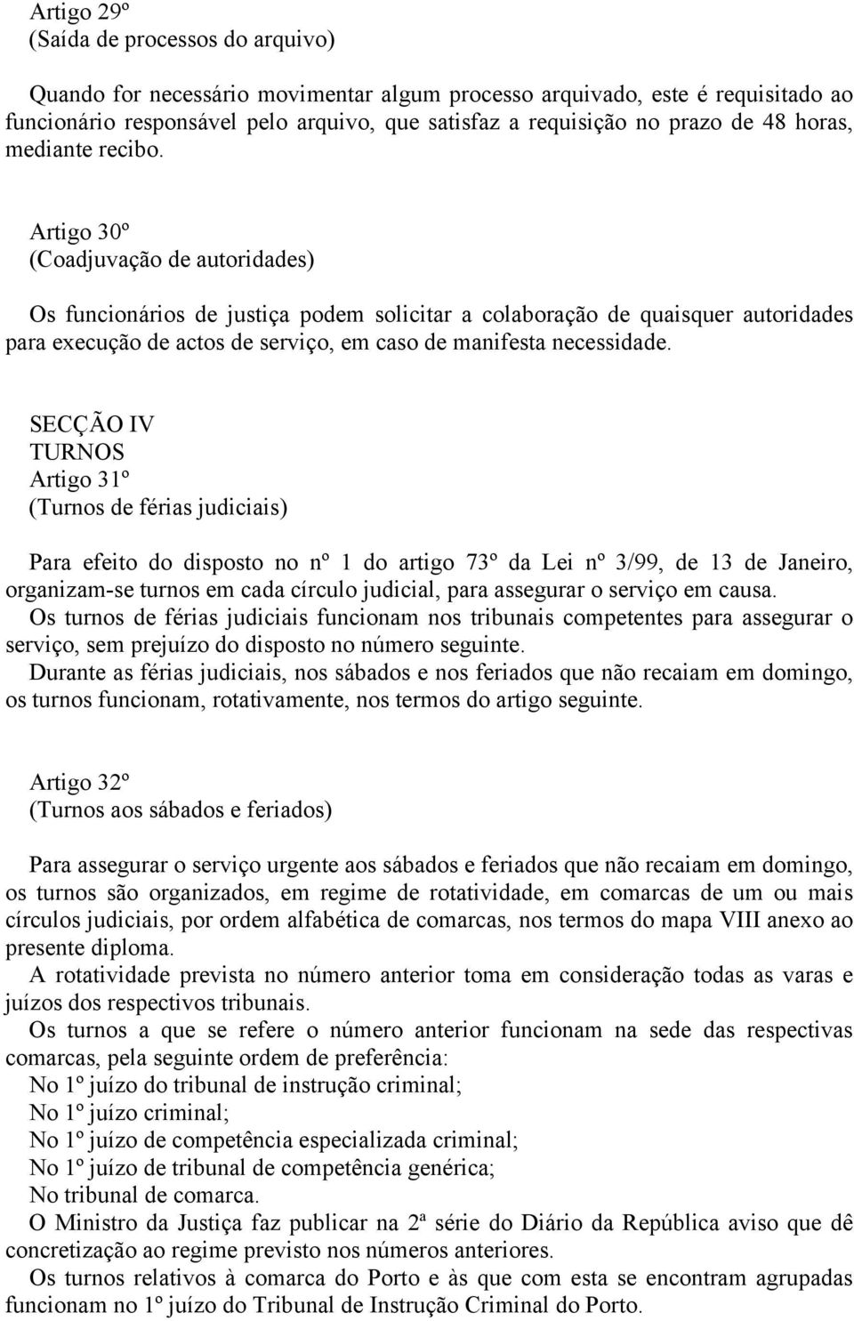 Artigo 30º (Coadjuvação de autoridades) Os funcionários de justiça podem solicitar a colaboração de quaisquer autoridades para execução de actos de serviço, em caso de manifesta necessidade.