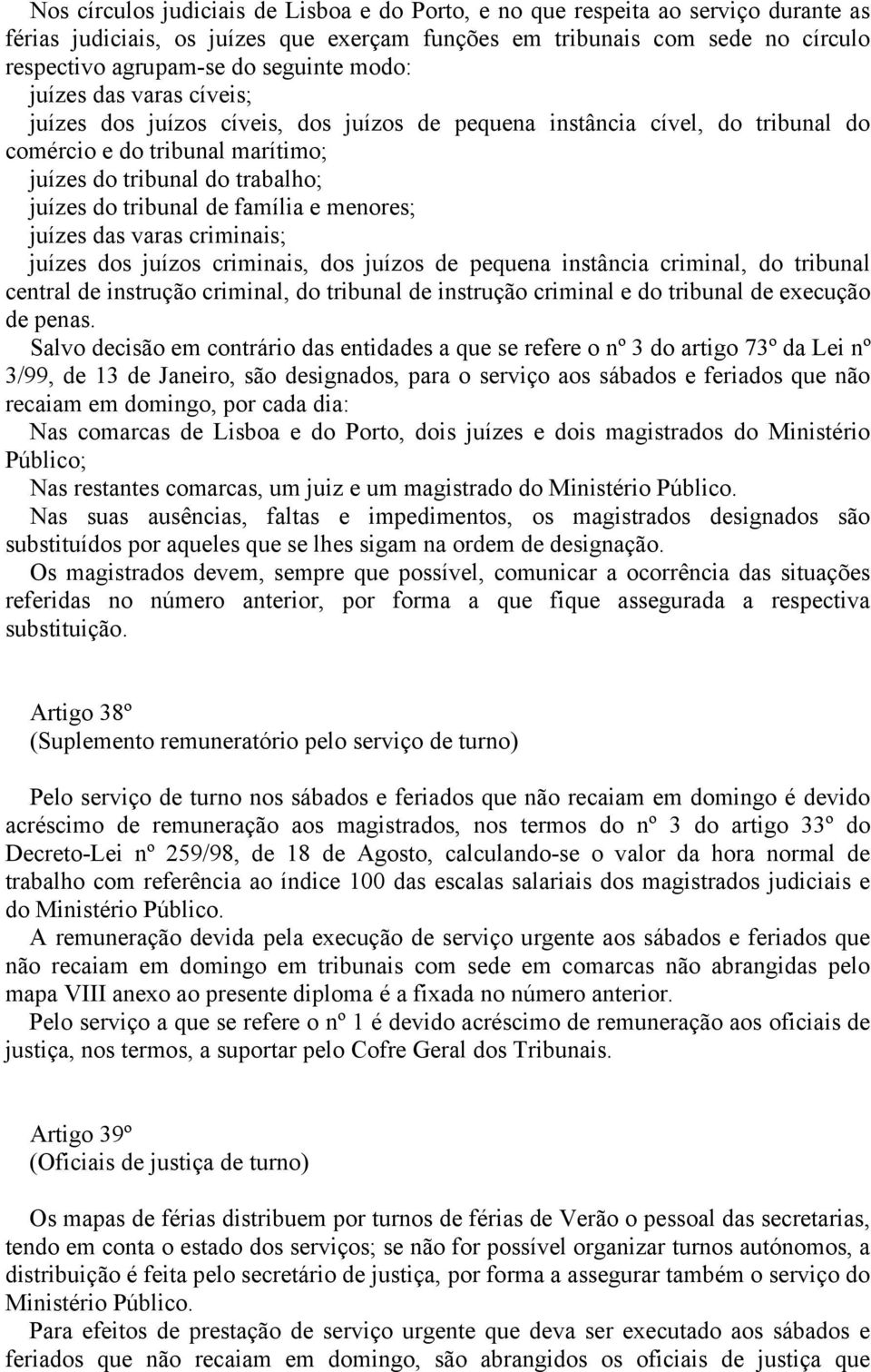 família e menores; juízes das varas criminais; juízes dos juízos criminais, dos juízos de pequena instância criminal, do tribunal central de instrução criminal, do tribunal de instrução criminal e do