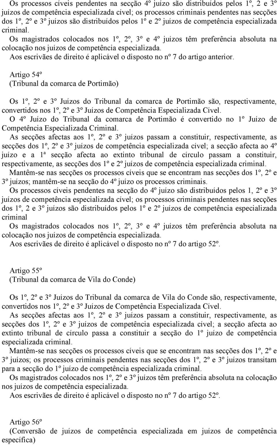 Os magistrados colocados nos º, 2º, 3º e 4º juízos têm preferência absoluta na colocação nos juízos de competência especializada.