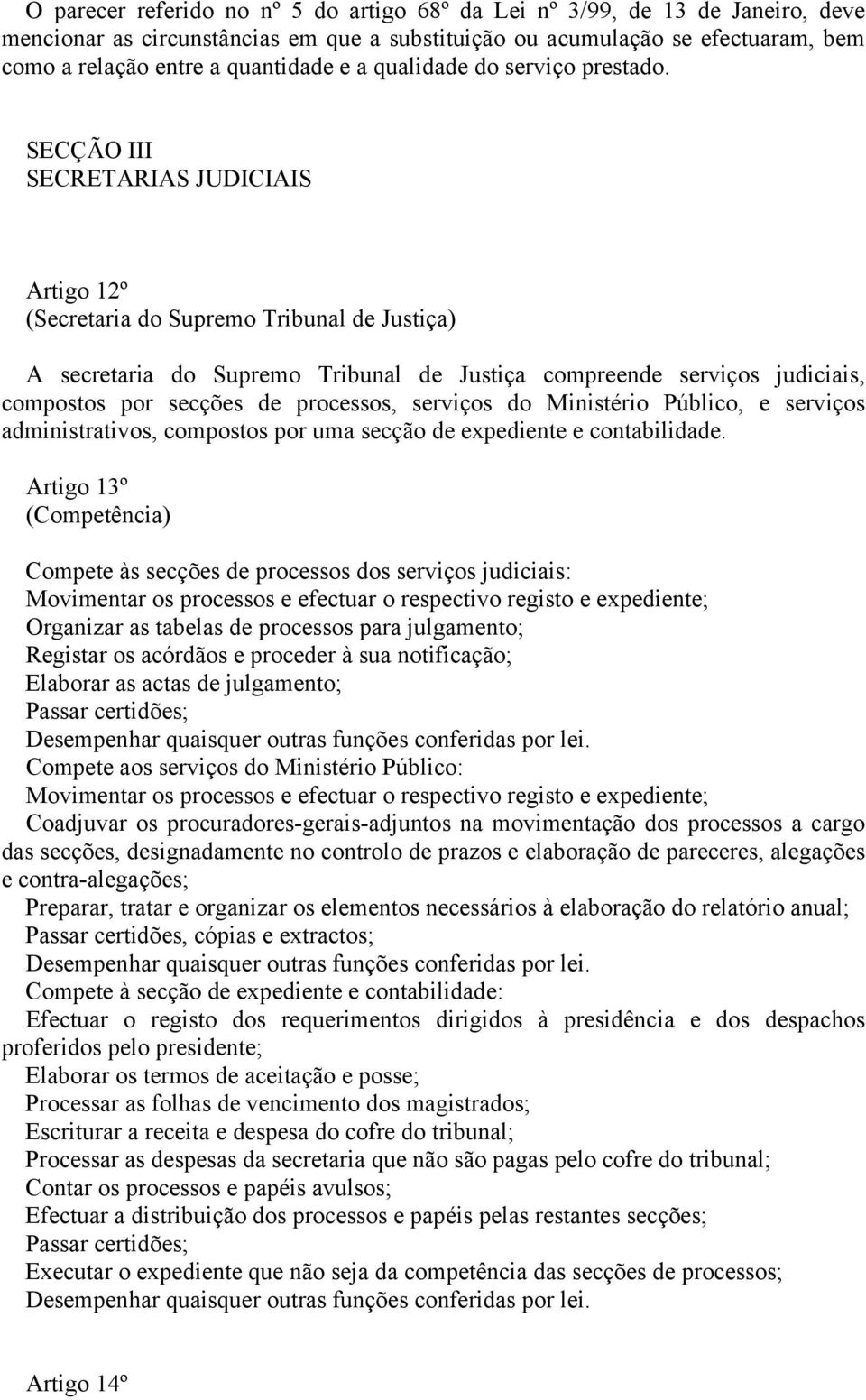 SECÇÃO III SECRETARIAS JUDICIAIS Artigo 2º (Secretaria do Supremo Tribunal de Justiça) A secretaria do Supremo Tribunal de Justiça compreende serviços judiciais, compostos por secções de processos,