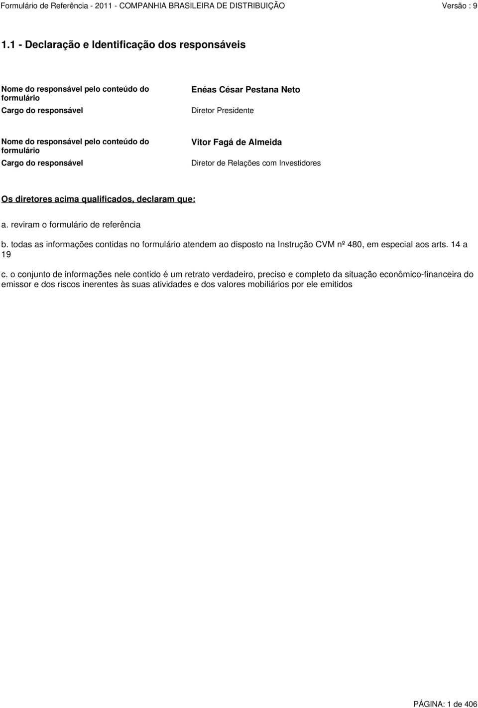 reviram o formulário de referência b. todas as informações contidas no formulário atendem ao disposto na Instrução CVM nº 480, em especial aos arts. 14 a 19 c.