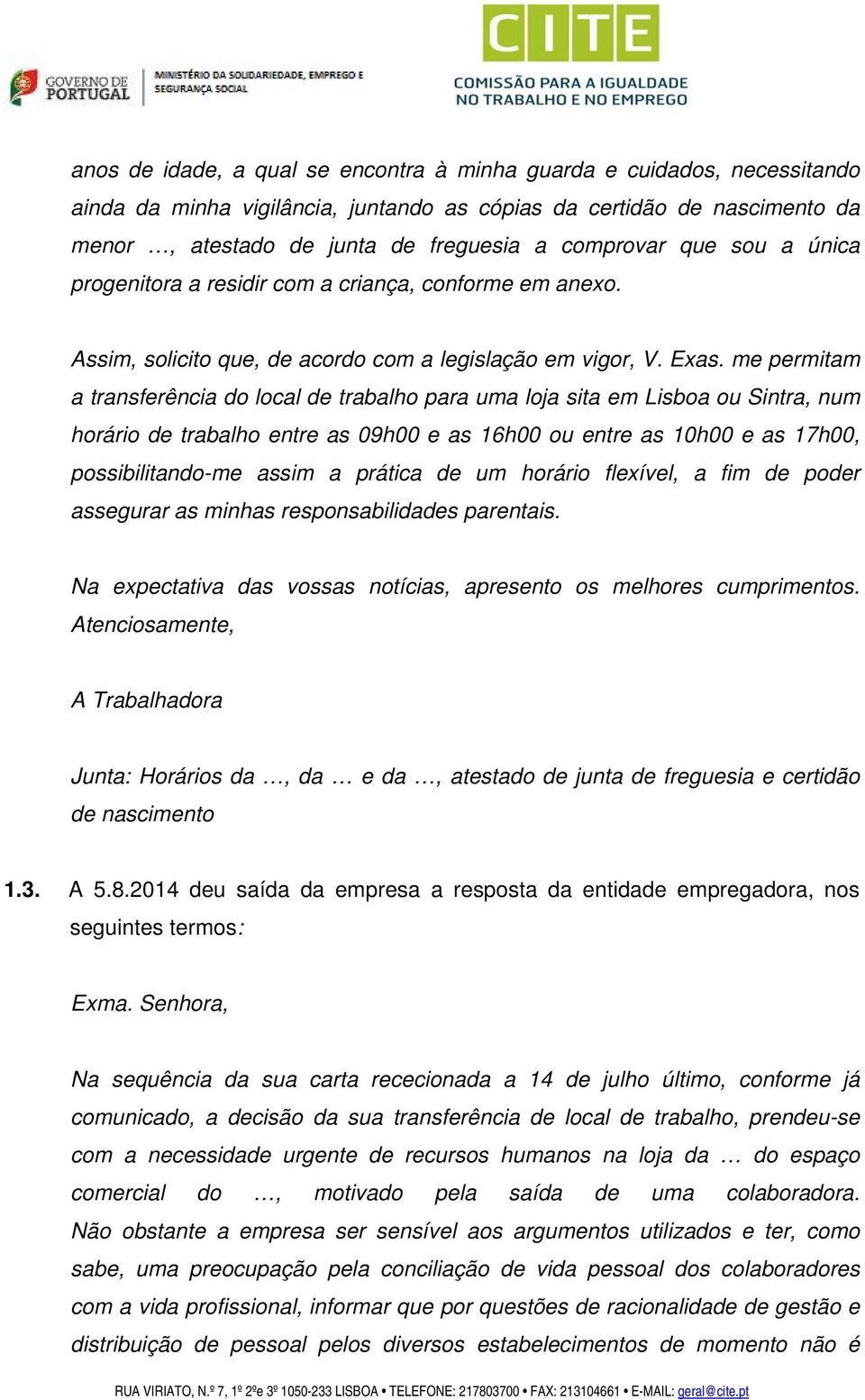 me permitam a transferência do local de trabalho para uma loja sita em Lisboa ou Sintra, num horário de trabalho entre as 09h00 e as 16h00 ou entre as 10h00 e as 17h00, possibilitando-me assim a