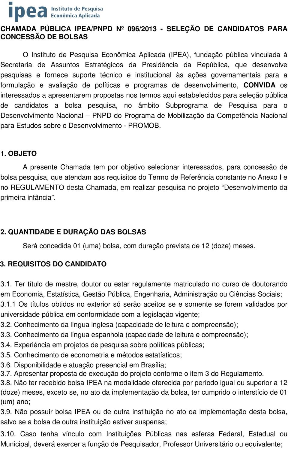 desenvolvimento, CONVIDA os interessados a apresentarem propostas nos termos aqui estabelecidos para seleção pública de candidatos a bolsa pesquisa, no âmbito Subprograma de Pesquisa para o