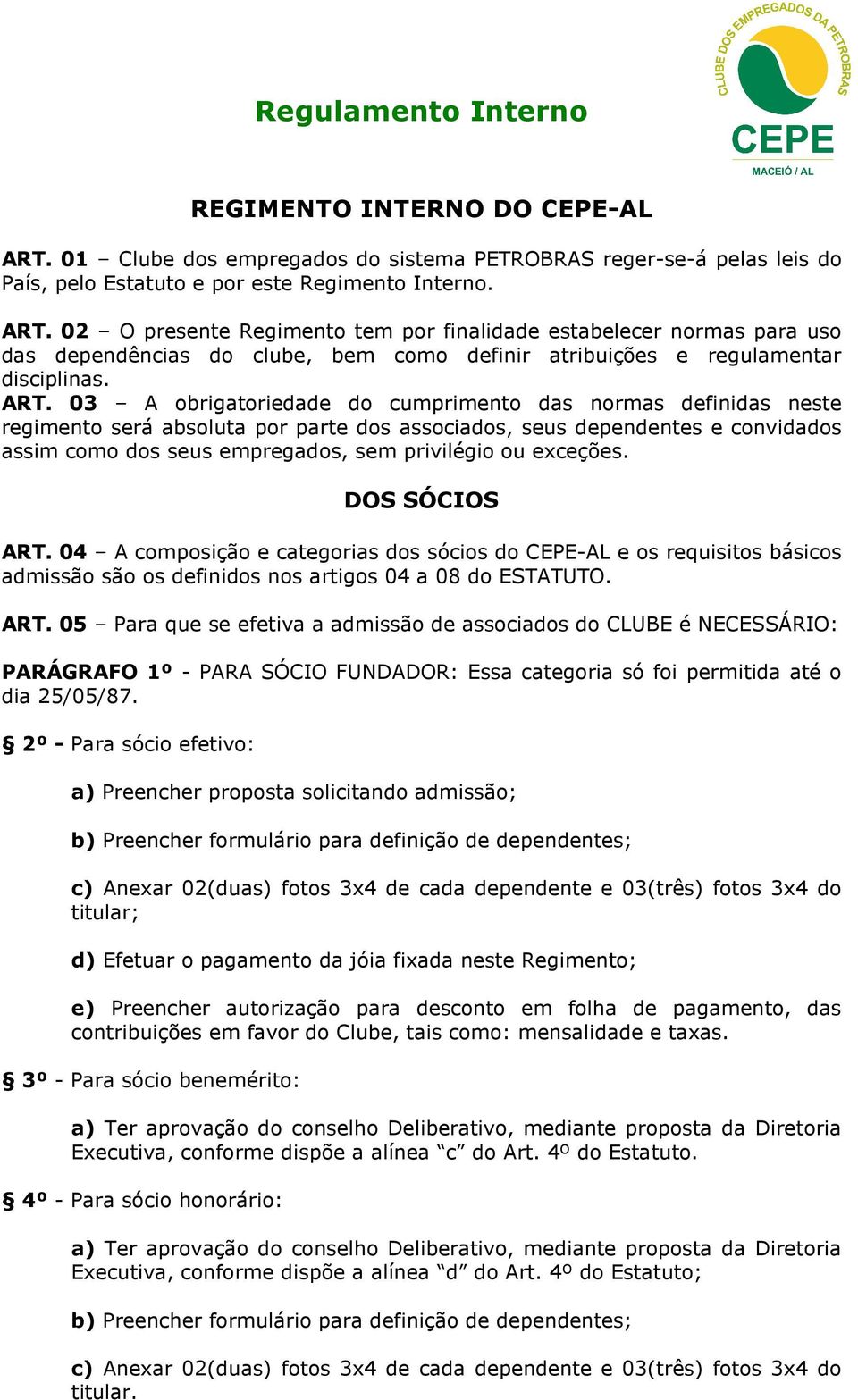 DOS SÓCIOS ART. 04 A composição e ctegoris dos sócios do CEPE-AL e os requisitos básicos dmissão são os definidos nos rtigos 04 08 do ESTATUTO. ART. 05 Pr que se efetiv dmissão de ssocidos do CLUBE é NECESSÁRIO: PARÁGRAFO 1º - PARA SÓCIO FUNDADOR: Ess ctegori só foi permitid té o di 25/05/87.