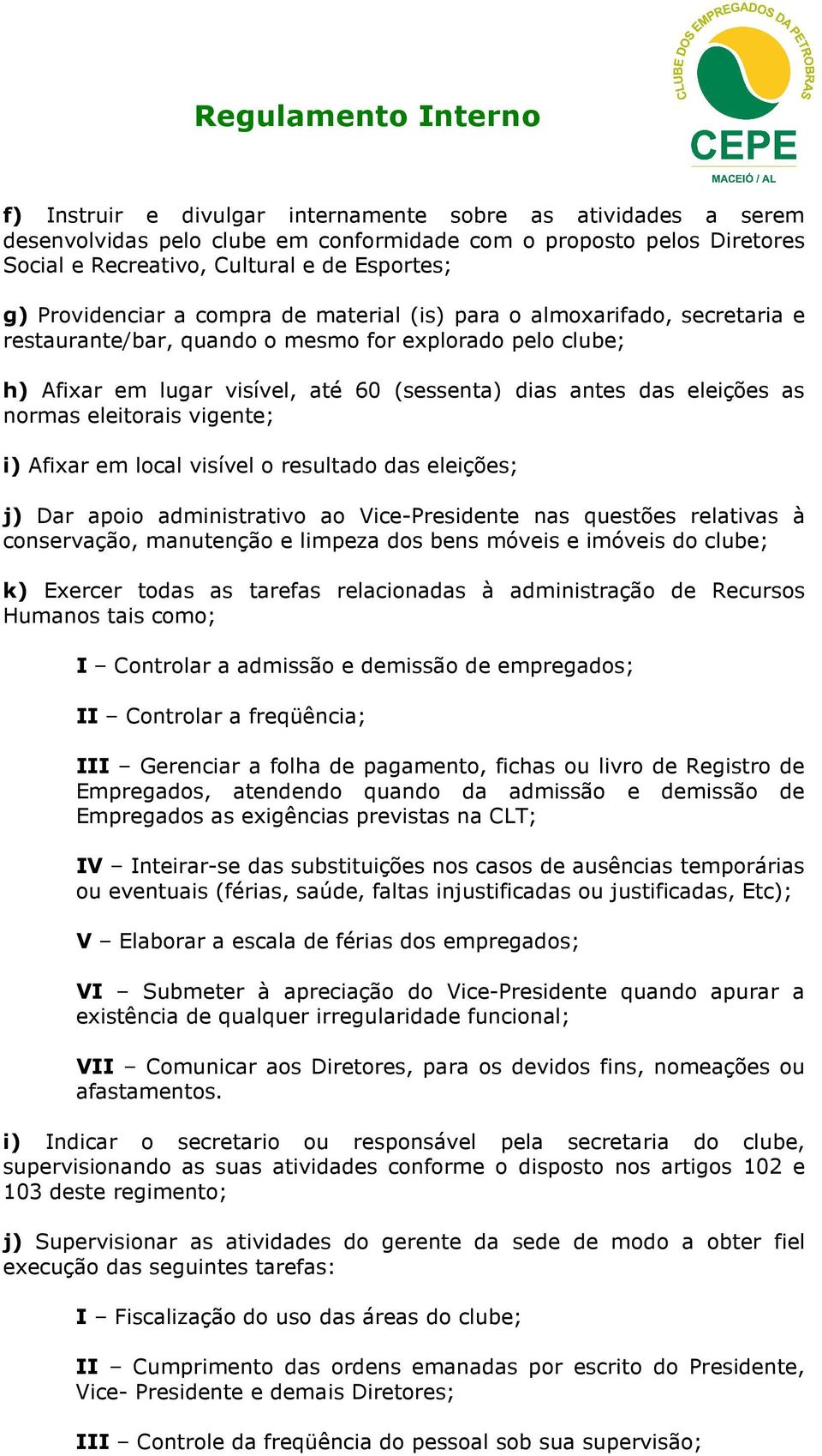 vigente; i) Afixr em locl visível o resultdo ds eleições; j) Dr poio dministrtivo o Vice-Presidente ns questões reltivs à conservção, mnutenção e limpez dos bens móveis e imóveis do clube; k) Exercer