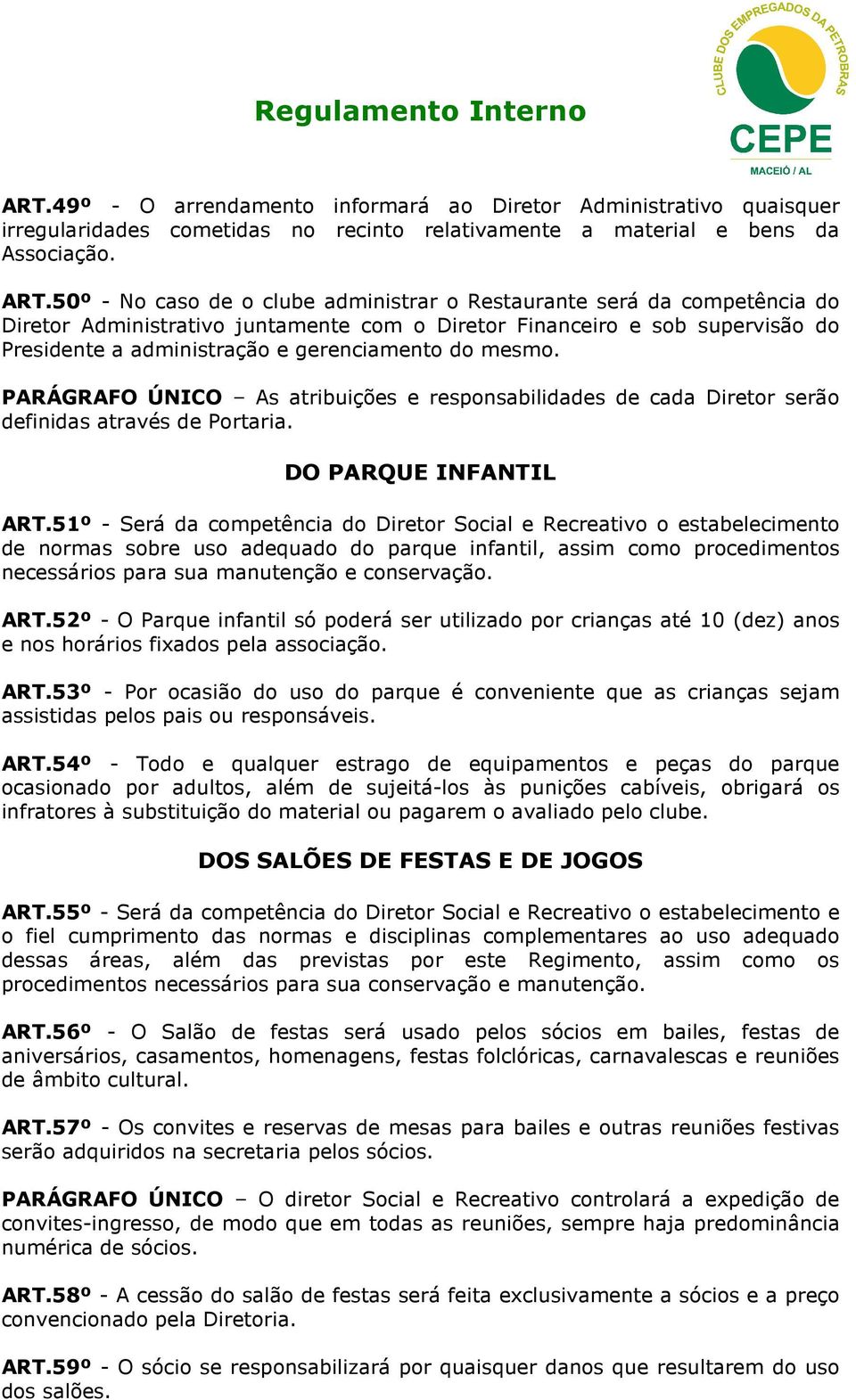 50º - No cso de o clube dministrr o Resturnte será d competênci do Diretor Administrtivo juntmente com o Diretor Finnceiro e sob supervisão do Presidente dministrção e gerencimento do mesmo.