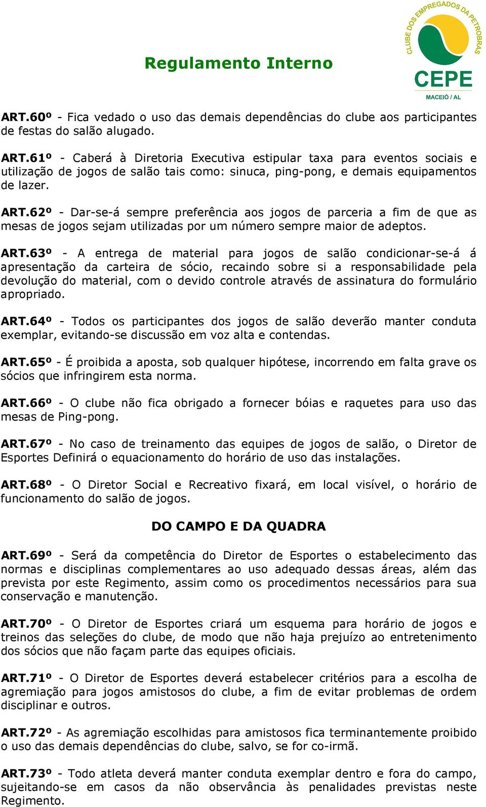 63º - A entreg de mteril pr jogos de slão condicionr-se-á á presentção d crteir de sócio, recindo sobre si responsbilidde pel devolução do mteril, com o devido controle trvés de ssintur do formulário