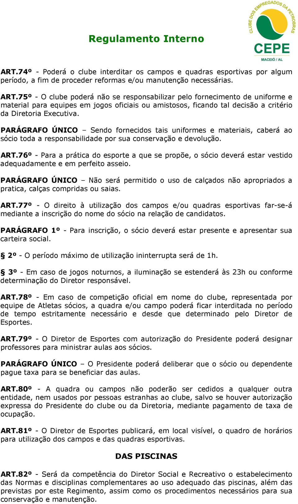 76º - Pr prátic do esporte que se propõe, o sócio deverá estr vestido dequdmente e em perfeito sseio. PARÁGRAFO ÚNICO Não será permitido o uso de clçdos não propridos prtic, clçs comprids ou sis. ART.