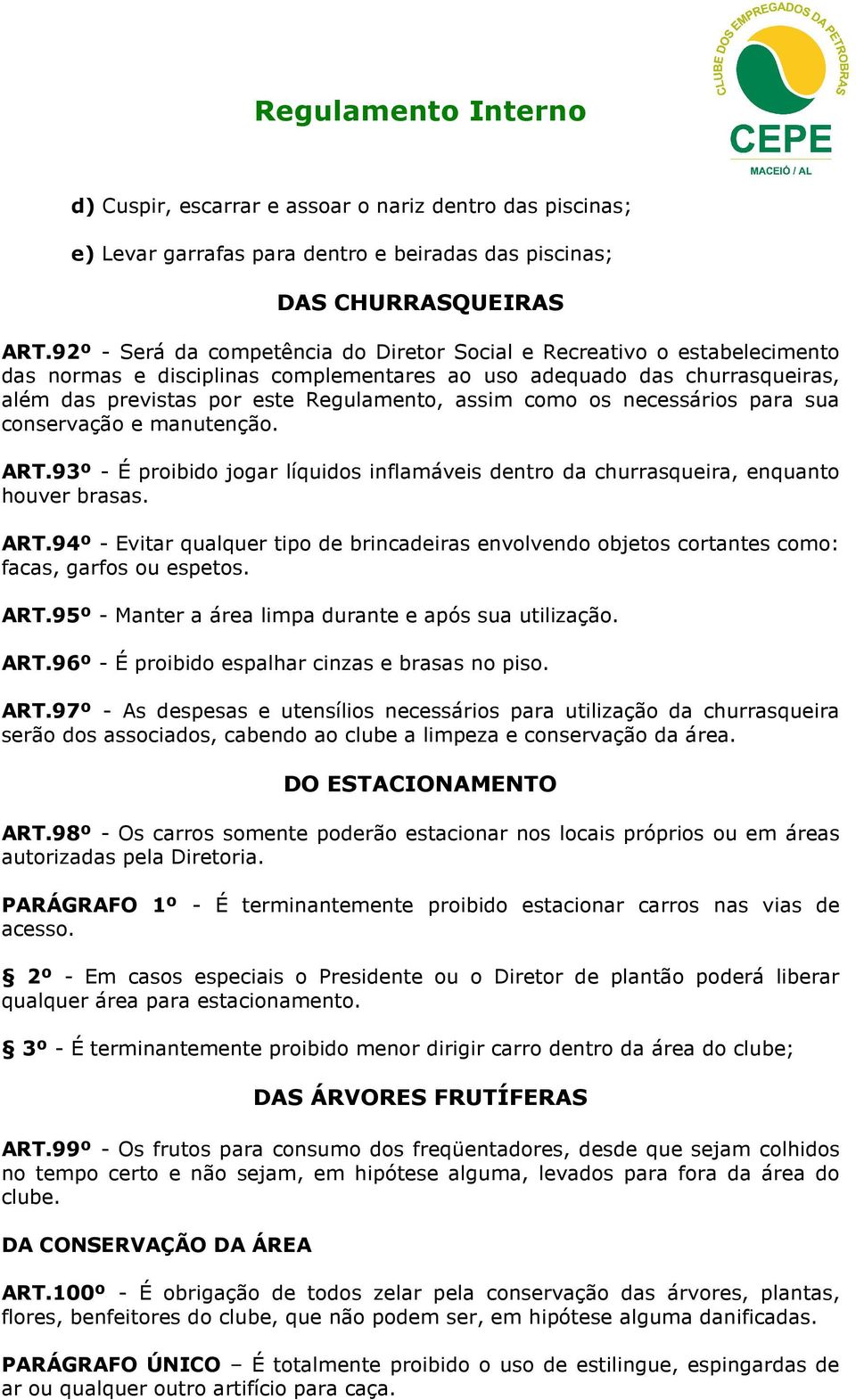 pr su conservção e mnutenção. ART.93º - É proibido jogr líquidos inflmáveis dentro d churrsqueir, enqunto houver brss. ART.94º - Evitr qulquer tipo de brincdeirs envolvendo objetos cortntes como: fcs, grfos ou espetos.