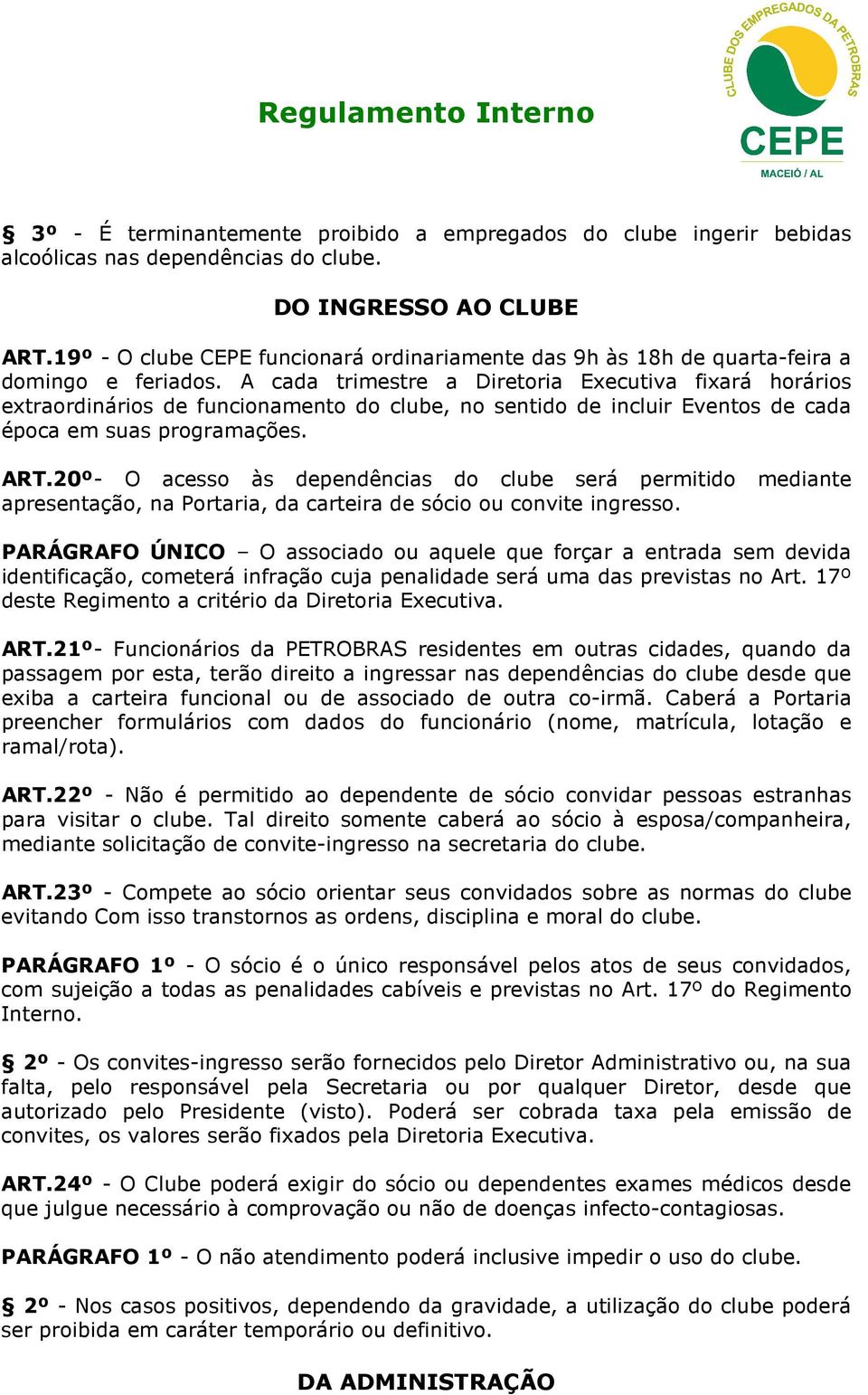 A cd trimestre Diretori Executiv fixrá horários extrordinários de funcionmento do clube, no sentido de incluir Eventos de cd époc em sus progrmções. ART.