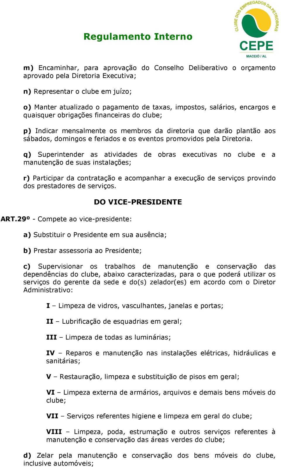 q) Superintender s tividdes de obrs executivs no clube e mnutenção de sus instlções; r) Prticipr d contrtção e compnhr execução de serviços provindo dos prestdores de serviços. ART.