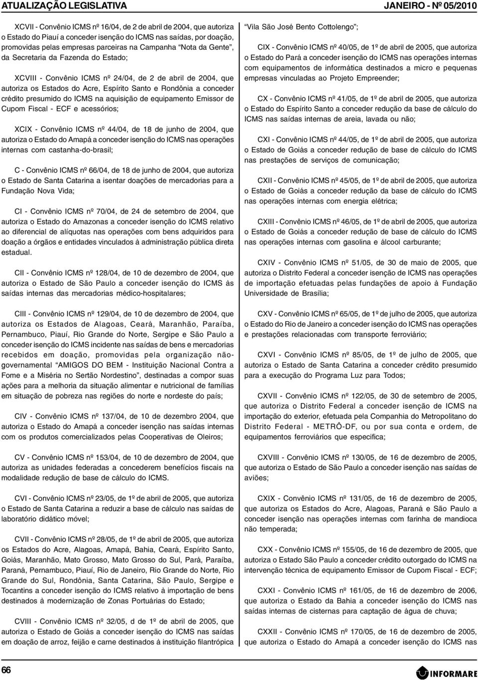 presumido do ICMS na aquisição de equipamento Emissor de Cupom Fiscal - ECF e acessórios; XCIX - Convênio ICMS nº 44/04, de 18 de junho de 2004, que autoriza o Estado do Amapá a conceder isenção do