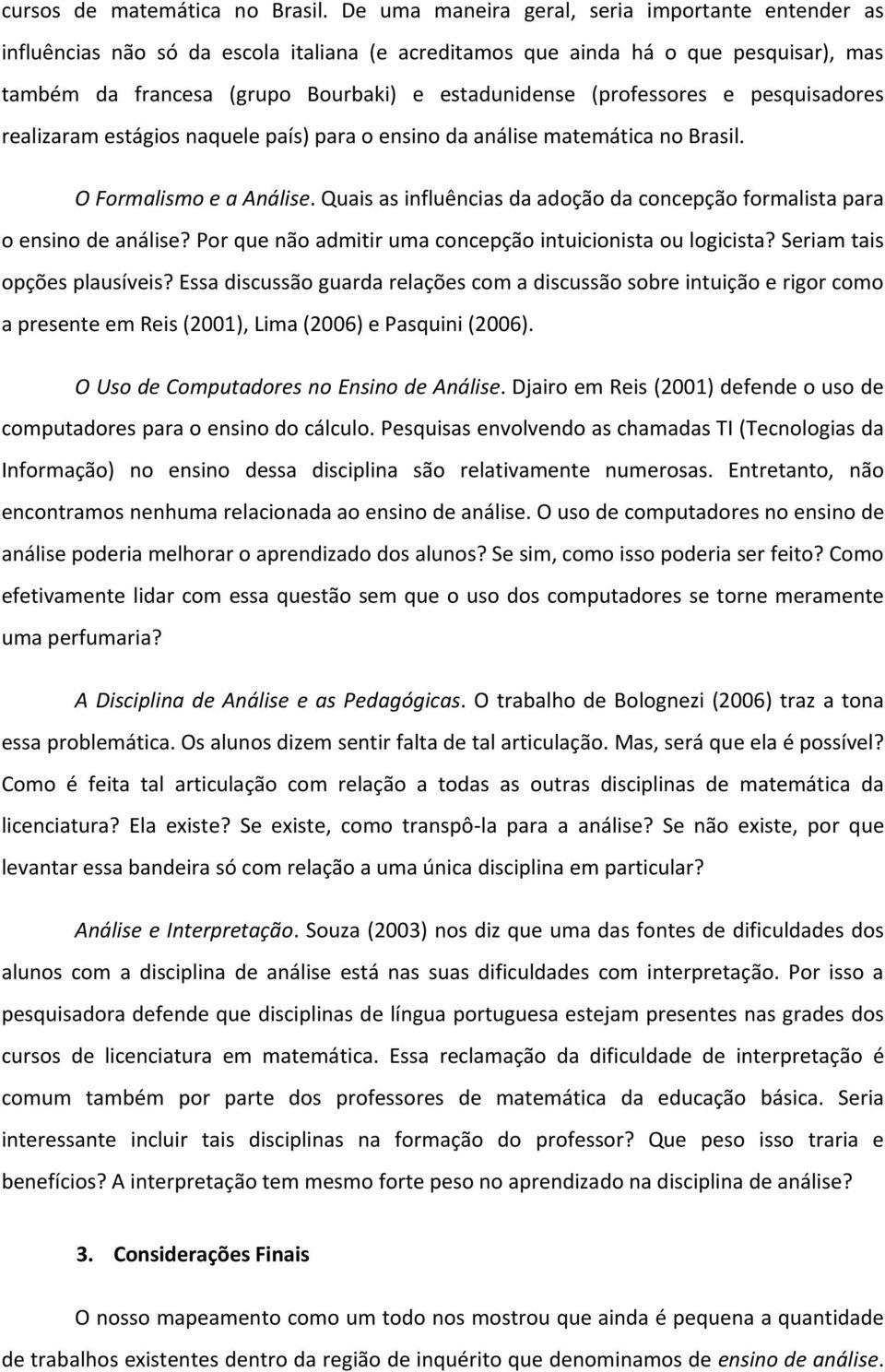 (professores e pesquisadores realizaram estágios naquele país) para o ensino da análise matemática no Brasil. O Formalismo e a Análise.