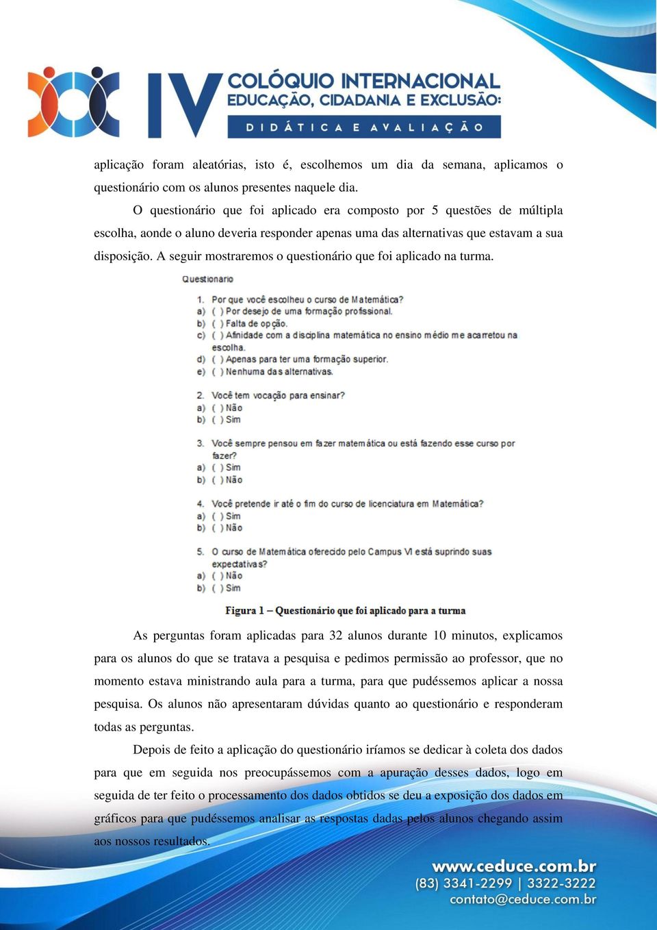 A seguir mostraremos o questionário que foi aplicado na turma.