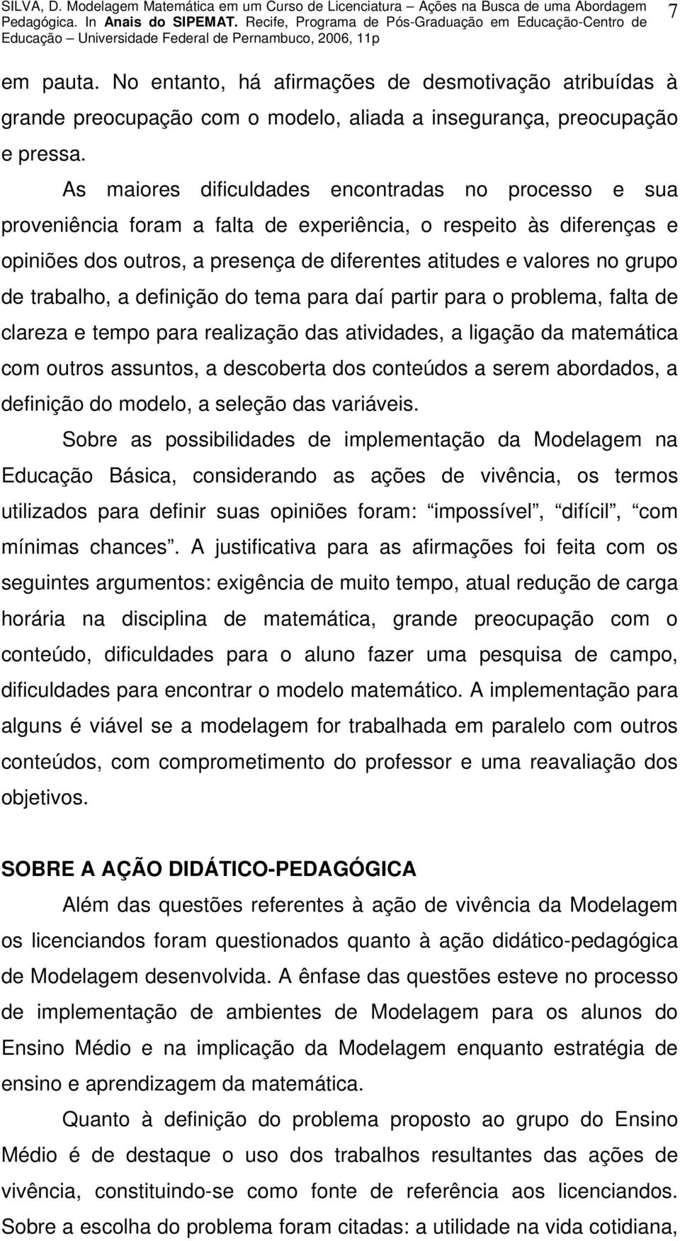 de trabalho, a definição do tema para daí partir para o problema, falta de clareza e tempo para realização das atividades, a ligação da matemática com outros assuntos, a descoberta dos conteúdos a