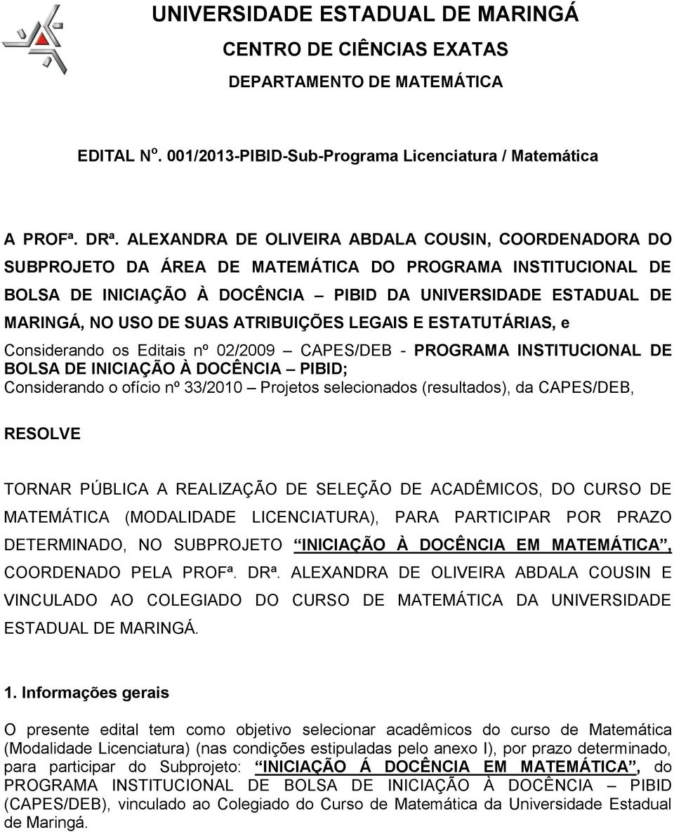 SUAS ATRIBUIÇÕES LEGAIS E ESTATUTÁRIAS, e Considerando os Editais nº 02/2009 CAPES/DEB - PROGRAMA INSTITUCIONAL DE BOLSA DE INICIAÇÃO À DOCÊNCIA PIBID; Considerando o ofício nº 33/2010 Projetos