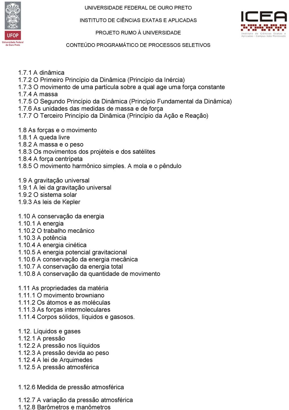 8.4 A força centrípeta 1.8.5 O movimento harmônico simples. A mola e o pêndulo 1.9 A gravitação universal 1.9.1 A lei da gravitação universal 1.9.2 O sistema solar 1.9.3 As leis de Kepler 1.